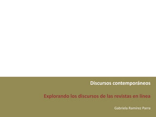 Discursos contemporáneosExplorando los discursos de las revistas en líneaGabriela Ramírez Parra 