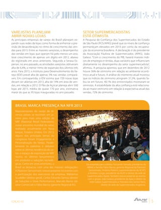 EDIÇÃO 05 5
BRASIL MARCA PRESENÇA NA NFR 2013
Representantes do varejo de di-
versos países se reuniram em ja-
neiro para mais uma edição da
NRF (National Retail Federation),
maior encontro mundial do setor,
realizado anualmente em Nova
Iorque, Estados Unidos. Em 2013,
alguns dos principais temas do
congresso foram Engajamento e
Personalização do Varejo. Parale-
lamente às palestras e debates
sobre as últimas tendências do se-
tor, o espaço de exposição da NRF
reuniu os últimos lançamentos
em produtos e soluções tecnoló-
gicas. Como em anos anteriores, o
Brasil se destacou com uma das maiores delegações.
A Plastrom Sensormatic esteve presente no evento com
a participação dos executivos da empresa, Waldemar
Scudeller (diretor geral), Carlos Eduardo Santos (diretor
de Soluções e Store Performance), Marcelo Barros (di-
retor Comercial) e Fábio Barros (gerente Regional-RJ).
Da esquerda para a direita: Fernando Yamada, presidente da
ABRAS e família; Fábio Barros, gerente Regional da Plastrom
Sensormatic; Antônio Poletini, superintendente da ACATS
e Antônio Longo, presidente da AGÁS e diretor da rede de
Supermercados Apolo. Também esteve presente ao evento
com o grupo, João Galassi, presidente da Apas e diretor da
rede Galassi Supermercados e Atanázio dos Santos Neto,
diretor da rede de Supermercados Angelone.
SETOR SUPERMERCADISTAS
ESTÁ OTIMISTA
A Pesquisa de Confiança dos Supermercados do Estado
de São Paulo (PCS/APAS) prevê que os níveis de confiança
permaneçam elevados em 2013 por conta da recupera-
ção da economia brasileira. A declaração é do presidente
da Associação Paulista de Supermercados (APAS), João
Galassi. “Com o crescimento do PIB, haverá maiores índi-
ces de empregos e rendas, duas variáveis que influenciam
diretamente no desempenho do setor supermercadista”,
afirmou. A pesquisa apontou que em dezembro de 2012
houve 36% de otimismo em relação ao ambiente econô-
mico atual e futuro. A análise do momento atual mostrou
que os índices de otimismo atingiram 31,5%, quando fa-
lou-se em futuro; 40,1% dos entrevistados mostraram-se
otimistas. A estabilidade da alta confiança está relaciona-
da ao maior otimismo em relação à expectativa atual das
vendas, 72% de otimismo.
VAREJISTAS PLANEJAM
ABRIR NOVAS LOJAs
As principais empresas de varejo do Brasil planejam ex-
pandir suas redes de lojas como forma de enfrentar a pre-
visão de desaceleração no ritmo de crescimento das ven-
das para 2013. Entre as maiores varejistas, o desempenho
das vendas em lojas que operam há pelo menos um ano,
teve crescimento de apenas um dígito em 2012, abaixo
do registrado em anos anteriores. Segundo a Serasa Ex-
perian, no ano passado, as atividades varejistas obtiveram
alta de 6,4%, o menor ritmo de expansão dos últimos três
anos. Para 2013, o Instituto para Desenvolvimento do Va-
rejo (IDV) prevê alta de apenas 5% nas vendas compará-
veis. Em contrapartida, o IDV estima que 720 novas lojas
devam ser abertas em 2013, alta de 14% em área de ven-
das, em relação a 2012. O Pão de Açúcar planeja abrir 500
lojas até 2015, média de quase 170 por ano, estimativa
maior do que as 95 lojas inauguradas no ano passado.
 