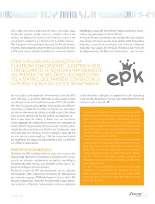 EDIÇÃO 05 7
2013 está prevista a abertura de mais três lojas, duas
no Rio de Janeiro, sendo uma no corredor cultural do
centro, na tradicional Galeria Sul América, e outra em
um grande shopping, e a terceira em Curitiba, Paraná.
“Ao inaugurar nossa primeira loja fora do Rio de Janeiro,
estamos consolidando uma tendência inexorável de levar
a EPK para outros estados brasileiros e tornando realida-
de nosso plano de expansão. Terminamos o ano de 2012
com sete lojas e já temos definidas as discussões acerca
do planejamento de investimentos para 2013”, afirma Mo-
ret. “Para inaugurar outras praças de atuação, a escolha re-
caiu sobre a cidade de Curitiba, no Paraná, por seu eleva-
do desenvolvimento econômico-social e pelo clima bem
mais ameno, distinto do Rio de Janeiro”, complementa.
Para o executivo da marca, o Brasil vive um momento
muito especial de crescimento também no mercado de
moda infantil. “Segundo os últimos estudos da Abit (Asso-
ciação Brasileira da Indústria Têxtil e de Confecção), esse
mercado está em ebulição e tem crescido a taxas de 6%
ao ano, sendo responsável por 15% do faturamento total
do segmento de vestuário, equivalente a US$ 4,5 bilhões
em 2008”, ressalta Moret.
Parceria tecnológica
O diretor da EPK no Brasil informa que, com a ajuda das
soluções da Plastrom Sensormatic, a empresa vem conse-
guindo se adequar rapidamente ao padrão tecnológico
estabelecido pela matriz, que também conta com o su-
porte tecnológico da Sensormatic.
No Brasil, as lojas da EPK são equipadas com as soluções
tecnológicas VEM (Vigilância Eletrônica de Mercadoria)
por meio de etiquetas RF (Radiofrequência) e também AM
(Acusto-Magnética). “Estamos fortalecendo nossas parce-
rias e vemos a Plastrom Sensormatic como um parceiro
estratégico, capaz de nos oferecer apoio durante o cresci-
mento que planejamos”, afirma Moret.
A marca EPK vem utilizando a tecnologia AM nas roupas e
acessórios, em todas as suas lojas, desde 2008. Segundo a
empresa, o uso dessa tecnologia, que inclui as modernas
etiquetas Tag Super, de remoção mecânica por meio de
desetiquetadores da Plastrom Sensormatic, tem se mos-
trado eficiente e atingido as expectativas de segurança
e prevenção de perdas e furtos nos estabelecimentos da
rede em todo o mundo.
com a ajuda das soluções da
Plastrom Sensormatic, a empresa vem
conseguindo se adequar rapidamente
ao padrão tecnológico estabelecido
pela matriz, que também conta com o
suporte tecnológico da Sensormatic
A marca EPK, Grupo dos Príncipes, foi criada em 2000
pelos empreendedores Patrick Leret, de origem fran-
cesa, e Luis Ernesto González, venezuelano. O negó-
cio na América Latina teve início com a abertura de
duas lojas na capital da Venezuela, em Caracas, e hoje
possui 28 lojas em todo o país. O objetivo dos empre-
sários é oferecer roupa de qualidade e preço acessí-
vel para o consumidor infantil.
Nesses 12 anos, a empresa ampliou sua atuação para
outros países da região por meio de sistema de fran-
quia internacional e por regime de sociedade com o
grupo EPK. Com 89 lojas, principalmente na América
Latina, registrou vendas na ordem de US$ 65 milhões
em 2011. Além da Colômbia, mantém operações no
Equador, Honduras, Panamá, Costa Rica, Aruba, Peru,
Chile, Brasil e Israel.
Em 2011, fincou bandeira da marca EPK, Grupo dos
Príncipes em solo brasileiro, na cidade do Rio de Ja-
neiro, inciando a concretização de um plano auda-
cioso de abrir cerca de 150 lojas em todo o país no
prazo de dez anos.
 