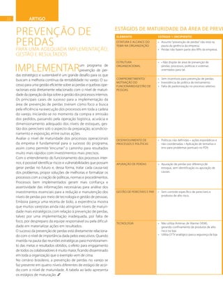 22
Implementarum programa de
prevenção de per-
das estratégico e sustentável é um grande desafio para os que
buscam a melhoria contínua da rentabilidade no varejo. O su-
cesso para uma gestão eficiente sobre as perdas e quebras ope-
racionais está diretamente relacionado com o nível de maturi-
dade da operação da loja sobre a gestão dos processos internos.
Os principais cases de sucesso para a implementação da
área de prevenção de perdas tiveram como foco a busca
pela eficiência na execução dos processos em toda a cadeia
do varejo, iniciando-se no momento da compra e emissão
dos pedidos, passando pela operação logística, acurácia e
dimensionamento adequado dos níveis de estoques, ges-
tão dos perecíveis sob o aspecto da preparação, acondicio-
namento e exposição, entre outras ações.
Avaliar o nível de maturidade dos processos operacionais
da empresa é fundamental para o sucesso do programa,
assim como permite “encurtar” o caminho para resultados
muito mais rápidos com investimentos mais precisos.
Com o entendimento do funcionamento dos processos inter-
nos, é possível identificar riscos e vulnerabilidades que possam
gerar perdas no futuro e, dessa forma, tratar cada causa-raiz
dos problemas, propor soluções de melhorias e formalizar os
processos com a criação de políticas, normas e procedimentos.
Processos bem implementados geram mais confiança e
assertividade das informações necessárias para análise dos
investimentos essenciais para a redução e manutenção dos
níveis de perdas por meio de tecnologia e gestão de pessoas.
Embora pareça uma receita de bolo, a experiência mostra
que muitos varejistas ainda não atingiram níveis de maturi-
dade mais estratégicos com relação à prevenção de perdas,
talvez por uma implementação inadequada, por falta de
foco, por despreparo da equipe responsável ou pela dificul-
dade em materializar ações em resultados.
O sucesso da prevenção de perdas está diretamente relaciona-
do com o nível de importância dada pelos executivos. Quando
inserida na pauta das reuniões estratégicas para monitoramen-
to das metas e resultados obtidos, o efeito para engajamento
de todos os colaboradores é muito maior, ficando disseminado
em toda a organização que o exemplo vem de cima.
No cenário brasileiro, a prevenção de perdas no varejo se
faz presente em quatro níveis diferentes de estágio de acor-
do com o nível de maturidade. A tabela ao lado apresenta
os estágios de maturação.
PREVENÇÃO DE
PERDASPARA UMA ADEQUADA IMPLEMENTAÇÃO,
GESTÃO E RESULTADOS
Elemento Estágio 1 (Incipiente)
Estatura e Alcance do
Tema na Organização
•	 Assunto “prevenção de perdas” não está na
pauta da gerência da empresa.
•	 Perdas não fazem parte dos KPIs da empresa.
Estrutura
Organizacional
•	 • Não dispõe de área de prevenção de
perdas, processos, políticas e sistemas
orientados para tal.
Comprometimento/
Motivação do
Funcionário/Gestão de
Pessoas
•	 Sem incentivos para prevenção de perdas.
•	 Inexistência de política de treinamento.
•	 Falta de padronização no processo seletivo.
Desenvolvimento de
Processos e Políticas
•	 Políticas não definidas – ações esporádicas e
não coordenadas. • Aplicação de tentativa e
erro para problemas pontuais no PDV.
Apuração de Perdas •	 Apuração de perdas por diferença de
estoque, sem identificação ou apuração de
causas.
Gestão de Perecíveis e PAR •	 Sem controle específico de perecíveis e
produtos de alto risco.
Tecnologia •	 Não utiliza Antenas de Alarme (VEM),
gerando confinamento de produtos de alto
risco na loja.
•	 Utiliza CFTV analógico para a segurança da loja.
ARTIGO
ESTÁGIOS DE MATURIDADE DA ÁREA DE PREVE
 