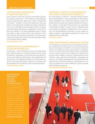 25SENSOR VAREJO | EDIÇÃO 06GIRO PELAS ASSOCIAÇÕES
FOTO:DIVULGAÇÃO
CAPITALISMO CONSCIENTE
É TEMA DA APAS 2013
Entre os dias 6 e 9 de maio, no Expo Center Norte, São Pau-
lo, acontece a Apas 2013 – 29º Congresso e Feira de Negó-
cios em Supermercados. Neste ano, o tema é “Capitalismo
consciente – Prosperar construindo relações de valor para
todos”, uma evolução dos modelos de gestão ao longo dos
anos. Para o presidente da Associação Paulista de Super-
mercados (Apas), João Galassi, o capitalismo consciente vai
além dos negócios e da responsabilidade social e nasceu
para elevar o valor humano dentro das empresas. A feira
reúne mais de 550 expositores nacionais e internacionais, e
a previsão é receber cerca de 70 mil visitantes e gerar negó-
cios na ordem de R$ 5 bilhões.
www.feiraapas.com.br
EXPOSUPER 2013 MOVIMENTA O
SETOR NA REGIÃO SUL
A Exposuper – Feira de Produtos, Serviços e Equipamentos
para Supermercados e Convenção Catarinense de Super-
mercadistas, organizada e promovida pela Associação Ca-
tarinense de Supermercados (Acats), será realizada de 18 a
20 de junho no Complexo Expoville, em Joinville, Santa Ca-
tarina. A feira vem crescendo a cada ano e na edição 2013
são esperados 40 mil visitantes e mais de 300 expositores.
www.exposuper.com.br
SUPERBAHIA
PROMOVE
ACESSO
A NOVAS
TECNOLOGIAS
A 4ª edição da Feira e
Convenção Baiana de Su-
permercados, Atacados
e Distribuidores aconte-
cerá de 15 a 17 de julho
de 2013 no Centro de
Convenções da Bahia, em
Salvador. O evento enfati-
zará as mais recentes tec-
nologias, produtos, equi-
pamentos e serviços de
todos os nichos ligados
ao segmento varejista e
espera-se um público de
mais de 10 mil pessoas.
www.abase-ba.org.br
SUPERMIX, PONTO DE ENCONTRO DO
ATACADO E VAREJO DO NORDESTE
Em sua 8ª edição, a Supermix – Feira das Indústrias Ataca-
distas, Distribuidores e Supermercadistas de Pernambuco
está consolidada como a maior feira regional no setor. Re-
alizado pela Associação dos Supermercadistas de Pernam-
buco (Apes) e Associação Pernambucana de Atacadistas
e Distribuidores (Aspa), o evento reúne compradores dos
nove estados do Nordeste. Paralelamente à feira, aconte-
cem mais de 80 palestras, workshops e cursos rápidos di-
rigidos à gestão e capacitação empresarial. O evento será
realizado de 24 a 26 de julho.
www.apes.com.br
ABAD, BONSVENTOS CONDUZEM O SETOR
A 33ª edição da Convenção Anual do Atacadista Distribui-
dor acontecerá de 5 a 8 de agosto no Centro de Eventos do
Ceará, em Fortaleza. O evento, que acontece simultanea-
mente à 16ª Sweet Brasil International Expo, é considerado
um dos maiores encontros de negócios do segmento na
América Latina. Voltado a estreitar o relacionamento entre
indústria, varejo, agentes de distribuição e prestadores de
serviço, é um espaço privilegiado em que profissionais de
abastecimento encontram produtos, equipamentos e ser-
viços que apresentam novas tendências e geram grandes
oportunidades de negócios.
www.abad2013fortaleza.com.br
 