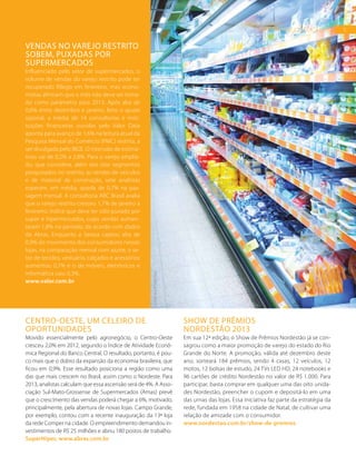 5SENSOR VAREJO | EDIÇÃO 06
VENDAS NO VAREJO RESTRITO
SOBEM, PUXADAS POR
SUPERMERCADOS
Influenciado pelo setor de supermercados, o
volume de vendas do varejo restrito pode ter
recuperado fôlego em fevereiro, mas econo-
mistas afirmam que o mês não deve ser toma-
do como parâmetro para 2013. Após alta de
0,6% entre dezembro e janeiro, feito o ajuste
sazonal, a média de 14 consultorias e insti-
tuições financeiras ouvidas pelo Valor Data
aponta para avanço de 1,6% na leitura atual da
Pesquisa Mensal do Comércio (PMC) restrita, a
ser divulgada pelo IBGE. O intervalo de estima-
tivas vai de 0,2% a 2,8%. Para o varejo amplia-
do, que considera, além dos oito segmentos
pesquisados no restrito, as vendas de veículos
e de material de construção, sete analistas
esperam, em média, queda de 0,7% na pas-
sagem mensal. A consultoria ABC Brasil avalia
que o varejo restrito cresceu 1,7% de janeiro a
fevereiro, índice que deve ter sido puxado por
super e hipermercados, cujas vendas aumen-
taram 1,8% no período, de acordo com dados
da Abras. Enquanto a Serasa captou alta de
0,9% do movimento dos consumidores nessas
lojas, na comparação mensal com ajuste, o se-
tor de tecidos, vestuário, calçados e acessórios
aumentou 0,7% e o de móveis, eletrônicos e
informática caiu 0,3%.
www.valor.com.br
CENTRO-OESTE, UM CELEIRO DE
OPORTUNIDADES
Movido essencialmente pelo agronegócio, o Centro-Oeste
cresceu 2,0% em 2012, segundo o Índice de Atividade Econô-
mica Regional do Banco Central. O resultado, portanto, é pou-
co mais que o dobro da expansão da economia brasileira, que
ficou em 0,9%. Esse resultado posiciona a região como uma
das que mais crescem no Brasil, assim como o Nordeste. Para
2013, analistas calculam que essa ascensão será de 4%. A Asso-
ciação Sul-Mato-Grossense de Supermercados (Amas) prevê
que o crescimento das vendas poderá chegar a 6%, motivado,
principalmente, pela abertura de novas lojas. Campo Grande,
por exemplo, contou com a recente inauguração da 13ª loja
da rede Comper na cidade. O empreendimento demandou in-
vestimentos de R$ 25 milhões e abriu 180 postos de trabalho.
SuperHiper, www.abras.com.br
SHOW DE PRÊMIOS
NORDESTÃO 2013
Em sua 12ª edição, o Show de Prêmios Nordestão já se con-
sagrou como a maior promoção de varejo do estado do Rio
Grande do Norte. A promoção, válida até dezembro deste
ano, sorteará 184 prêmios, sendo 4 casas, 12 veículos, 12
motos, 12 bolsas de estudo, 24 TVs LED HD, 24 notebooks e
96 cartões de crédito Nordestão no valor de R$ 1.000. Para
participar, basta comprar em qualquer uma das oito unida-
des Nordestão, preencher o cupom e depositá-lo em uma
das urnas das lojas. Essa iniciativa faz parte da estratégia da
rede, fundada em 1958 na cidade de Natal, de cultivar uma
relação de amizade com o consumidor.
www.nordestao.com.br/show-de-premios
5SENSOR VAREJO | EDIÇÃO 06
FOTO:SHUTTERSTOCK
 