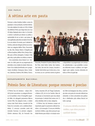 31R e v i s ta SescBrasilJ U N | J U L | 2 013
Panorama
Promover a cultura brasileira, facilitar o acesso da
população a novas produções, incentivar talentos.
Comestesobjetivos,foicriado,em1974,oFestival
Sesc Melhores Filmes, que chega nesse ano à sua
39ª edição. Realizado entre os dias 3 e 25 de abril,
o evento é conhecido por oferecer ao público a
oportunidade de ver ou rever o que passou de
maissignificativopelastelasdacidadedeSãoPau-
lo no ano anterior. No evento, que é realizado no
CineSesc,aindasãoentreguesprêmiosaosvence-
dores nas categorias Melhor Filme, Documentá-
rio, Ator, Atriz, Direção, Roteiro e Fotografia para
os filmes brasileiros; Melhor Filme, Direção, Ator e
Atriz para os filmes estrangeiros. A eleição é feita
pela crítica e pelo público via cédulas ou internet.
Uma característica desse festival é ser itine-
rante. Em 2009, parte de sua programação foi
estendida a cinco cidades do estado. Neste ano,
foram 18 as cidades beneficiadas com a progra-
mação simultânea: Araraquara, Bauru, Campi-
nas, Catanduva, Diadema, Ilha Solteira, Osasco,
Piracicaba, Presidente Prudente, Ribeirão Preto,
Rio Preto, Santo André, Santos, São Caetano,
São Carlos, São José dos Campos, Sorocaba e
Taubaté. Vale lembrar que, há dois anos, a mos-
tra inovou ao ser o primeiro evento do gênero
a disponibilizar sua programação com serviços
de audiodescrição, o que possibilita o acesso
aos deficientes visuais e auditivos, com legen-
dagem open caption, recursos oferecidos em
todos os filmes da grade. n
O Prêmio Sesc de Literatura – edição 2012-
2013 já tem vencedores: na categoria Roman-
ce, foi escolhido o livro O Evangelho segun-
do Hitler, do advogado paranaense Marcos
Gomes Filho. Na categoria Conto, o redator
carioca João Paulo Vereza, morador de São
Paulo, foi o vencedor, com a coletânea Nove-
leletas. O concurso concedeu ainda três
menções honrosas na primeira categoria:
Glicério atravessa (RJ), de Fernando dos
Santos; Ausentes (SP), de Thiago Cavalcante;
e Rebeca (CE), de Lia Lira Sanders. Mais de
mil pessoas se inscreveram para essa edição
da premiação. A seleção final contou com 73
obras divididas entre as duas categorias.
O Prêmio Sesc de Literatura cumpre um
importante papel no panorama editorial bra-
sileiro: o da renovação. O concurso identifica
escritores inéditos, cujas obras possuam qua-
lidade literária para edição e circulação nacio-
nal. Além da divulgação das obras, a premia-
ção abre uma porta do mercado editorial aos
estreantes: os livros vencedores são publica-
dos e distribuídos pela editora Record em
todo o país. n
divulgaçãosescSP
31R e v i s ta SescBrasil
Panorama
S ão P A U L O
A sétima arte em pauta
D E P A R T A M E N T O N A C I O N A L
Prêmio Sesc de Literatura: porque renovar é preciso
O concurso identifica escritores
inéditos, cujas obras possuam
qualidade literária.
 