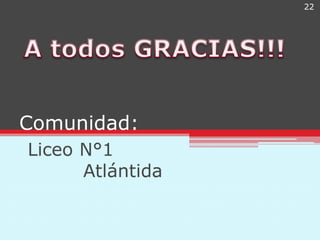 22




Comunidad:
Liceo N°1
      Atlántida
 