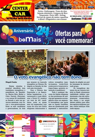Freios Embreagem Troca de óleo
Injeção eletrônica Limpeza de Bico
Suspensão Freio ABS Airbag
Serviço de reparo de motor a gasolina
e diesel Diagnóstico com scanner
83 98620.6250 | 98730.5167
Magali Cunha
Nestas eleições é
possível identificar dois
candidatos evangélicos à
presidência da Repúbli-
ca, Marina Silva (Rede) e
Cabo Daciolo (Patriotas),
e ao menos 26 candidatos
ao Senado e sete aos go-
vernos estaduais, com vá-
rios a vice-governadores.
Entre os sete candidatos
a governadores, há dois
que atuaram na bancada
evangélica na Câmara. Na
disputa ao Senado, há dez
com esta vinculação.
Para a Câmara dos
Deputados e as Assem-
bleias Legislativas, o le-
vantamento é mais difícil,
mas o Portal G1 mostrou
um total de 491 candi-
datos, entre os quase
sete mil registrados, cujo
nome de urna tem títulos
religiosos relacionados à
cultura evangélica (pas-
tor/pastora, irmão/irmã,
missionário/missionária,
bispo/bispa, apóstolo, re-
verendo e presbítero).
Todo e qualquer dis-
curso de líderes religiosos
ou dos produtores de notí-
ciasqueapresenteosevan-
gélicos como um segmen-
to homogêneo, que apoie
este ou aquele candidato,
deve ser questionado, pois
representa a instrumenta-
lização da religião em prol
de interesses de determi-
nado grupo.
Os evangélicos dei-
xaram de ser minoria invi-
sível no Brasil, alcançaram
visibilidade pública, pre-
dominante, mas não exclu-
sivamente conservadora.
Isto chama a um amplo
debate público para além
dos espaços religiosos,por
isso, outros balanços virão
neste espaço.
O voto evangélico não tem dono
 