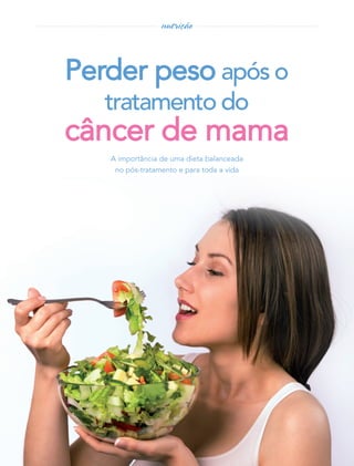 nutrição



Perder peso após o
   tratamento do
câncer de mama
   A importância de uma dieta balanceada
    no pós-tratamento e para toda a vida




             Simples   4   Olhar
 