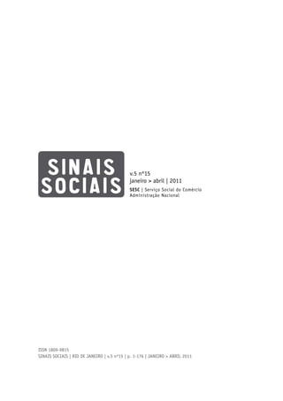 v.5 nº15
                                             janeiro > abril | 2011
                                             SESC | Serviço Social do Comércio
                                             Administração Nacional




ISSN 1809-9815
Sinais Sociais | RIO DE JANEIRO | v.5 nº15 | p. 1-176 | janeiro > abril 2011
 