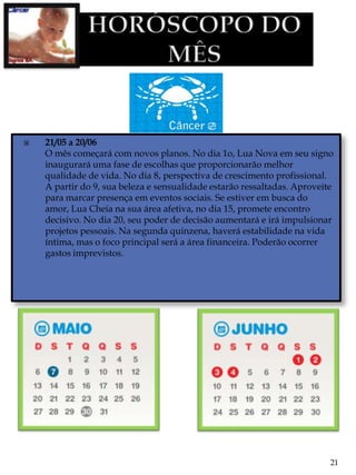    21/05 a 20/06
    O mês começará com novos planos. No dia 1o, Lua Nova em seu signo
    inaugurará uma fase de escolhas que proporcionarão melhor
    qualidade de vida. No dia 8, perspectiva de crescimento profissional.
    A partir do 9, sua beleza e sensualidade estarão ressaltadas. Aproveite
    para marcar presença em eventos sociais. Se estiver em busca do
    amor, Lua Cheia na sua área afetiva, no dia 15, promete encontro
    decisivo. No dia 20, seu poder de decisão aumentará e irá impulsionar
    projetos pessoais. Na segunda quinzena, haverá estabilidade na vida
    íntima, mas o foco principal será a área financeira. Poderão ocorrer
    gastos imprevistos.




                                                                          21
 