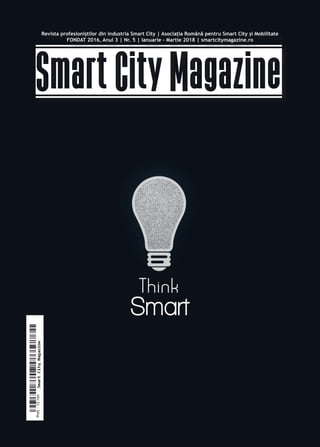 1
SmartCityMagazine
Revista profesioniștilor din industria Smart City | Asociația Română pentru Smart City și Mobilitate
FONDAT 2016, Anul 3 | Nr. 5 | Ianuarie - Martie 2018 | smartcitymagazine.roPreț-12ron
Smart
 