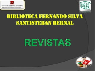 BIBLIOTECA FERNANDO SILVA
   SANTISTEBAN BERNAL
 