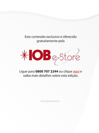 Este conteúdo exclusivo é oferecido
           gratuitamente pela




                        e-Store
Ligue para 0800 707 2244 ou clique aqui e
   saiba mais detalhes sobre esta edição.




             www.iobstore.com.br
 