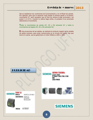 Revista lo + nuevo 2013

    Set se establecen las condiciones de funcionamiento y en el Reset las parada.
    Por ejemplo: para que el ascensor suba desde la primera planta a la tercera,
    movimiento X1, será necesario que el final de carrera I4 esté accionado y se
    pulse I3 (S=I4*I3). Cuando la cabina llega arriba, el pulsador I6 es accionado
    deteniendo el movimiento.

    Todos  lo movimientos de subida (X1, X2 y X3) activarán Q1 y todos lo
    movimientos de bajada (X3, X4 y X5) activarán Q2.

    En las ecuaciones de las salidas, se realizará el producto negado de la variable
    de salida contraria, para evitar cortocircuitos en el circuito de fuerza. Hay que
    tener en cuenta, que se gobernará un motor trifásico a 220v o 380v




PUBLICIDAD




                                           8
 