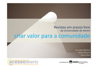 Revistas em acesso livre
da Universidade de Aveiro

criar valor para a comunidade
Ana Bela Martins
Bella Nolasco
Diana Silva

 