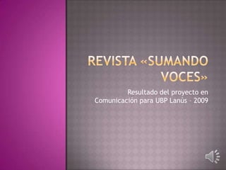 Resultado del proyecto en
Comunicación para UBP Lanús – 2009
 
