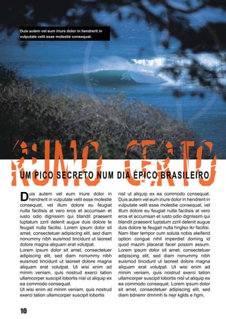 Duis autem vel eum iriure dolor in hendrerit in
vulputate velit esse molestie consequat.




UM PICO SECRETO NUM DIA ÉPICO BRASILEIRO

D    uis autem vel eum iriure dolor in
     hendrerit in vulputate velit esse molestie
consequat, vel illum dolore eu feugiat
                                                   nisl ut aliquip ex ea commodo consequat.
                                                   Duis autem vel eum iriure dolor in hendrerit in
                                                   vulputate velit esse molestie consequat, vel
nulla facilisis at vero eros et accumsan et        illum dolore eu feugiat nulla facilisis at vero
iusto odio dignissim qui blandit praesent          eros et accumsan et iusto odio dignissim qui
luptatum zzril delenit augue duis dolore te        blandit praesent luptatum zzril delenit augue
feugait nulla facilisi. Lorem ipsum dolor sit      duis dolore te feugait nulla hnglso ikr facilisi.
amet, consectetuer adipiscing elit, sed diam       Nam liber tempor cum soluta nobis eleifend
nonummy nibh euismod tincidunt ut laoreet          option congue nihil imperdiet doming id
dolore magna aliquam erat volutpat.                quod mazim placerat facer possim assum.
Lorem ipsum dolor sit amet, consectetuer           Lorem ipsum dolor sit amet, consectetuer
adipiscing elit, sed diam nonummy nibh             adipiscing elit, sed diam nonummy nibh
euismod tincidunt ut laoreet dolore magna          euismod tincidunt ut laoreet dolore magna
aliquam erat volutpat. Ut wisi enim ad             aliquam erat volutpat. Ut wisi enim ad
minim veniam, quis nostrud exerci tation           minim veniam, quis nostrud exerci tation
ullamcorper suscipit lobortis nisl ut aliquip ex   ullamcorper suscipit lobortis nisl ut aliquip ex
ea commodo consequat.                              ea commodo consequat. Lorem ipsum dolor
Ut wisi enim ad minim veniam, quis nostrud         sit amet, consectetuer adipiscing elit, sed
exerci tation ullamcorper suscipit lobortis        diam bdnemr dmnmh ls nejr kglds e hgm,


10
 