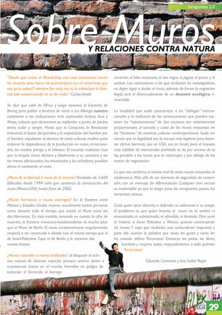 Inmigrantes 2.0




“Desde que existe el Mundo/hay una cosa cierta/unos hacen           cimarrón, el lobo mexicano, el oso negro, el jaguar, el puma y el
los muros/y otros hacen las puertas/pero eso mi amor/creo que       ocelote. Las conclusiones a las que arribaron los investigadores
eso ya lo sabes/Y siempre fue así/y eso tú lo sabes/que la liber-   no dejan lugar a dudas: el muro, además de frenar la migración
tad solo existe/cuando no es de nadie.” Carlos Varela               ilegal, será el desencadenante de un desastre ecológico ir-
                                                                    reversible.
Se dice que salió de África y luego atravesó el Estrecho de
Bering para poblar a América de norte a sur. Albergó nuestro        La inutilidad que suele caracterizar a los “diálogos” interna-
continente a las civilizaciones más avanzadas: Azteca, Inca y       cionales y la ineficacia de las conversaciones que pueden sos-
Maya, culturas que alcanzaron su esplendor a punta de piedra,       tener los “representantes” de dos naciones son relativamente
tierra, sudor y sangre. Hasta que la Conquista, la Revolución       proporcionales al tamaño y costo de los muros impuestos en
Industrial, el boom del petróleo y la explotación del hombre por    las “fronteras” de nuestras culturas contemporáneas. Suele ser
el hombre, sepultaron el alcance de estas culturas madres para      común que la ilegalidad sea la excusa más legitima para levan-
imponer la dependencia de la producción en masa, el microon-        tar dichas barreras, sea en USA, sea en Israel, pero el transito
das, las medias pantys y el televisor. El encanto malicioso hizo    más infalible de intercambio prohibido se da por encima de la
que la brújula virara decisiva y fatalmente a su contrario y así    ley, paralela a los muros que se construyen y por debajo de las
los menos afortunados, los encantados y los soñadores, pueblan      mesas de negociación.
ahora el continente al revés.
                                                                    Lo que nos confirma el motivo real de estos muros inmorales: la
¿Muro de la libertad o muro de la muerte? Alrededor de 3.600        intolerancia. Más allá de ser barreras de seguridad, de conten-
fallecidos desde 1994 (año que comienza la construcción del         ción, son un mensaje de diferenciación. Cualquier otra excusa
muro México-USA) hasta fines de 2005.                               es inadmisible ya que la droga pasa, los inmigrantes pasan, los
                                                                    terroristas atacan.
¿Muros hermanos o muros enemigos? En la frontera entre
México y Estados Unidos mueren anualmente tantas personas           Cada quien tiene derecho a defender su soberanía a su antojo.
como durante todo el tiempo que existió el Muro entre las           El problema es que quien levanta el muro no se sentirá ni
dos Alemanias. En esta medida, teniendo en cuenta la cifra de       amenazado, ni subestimado, ni ofendido, ni limitado. Otra sería
muertes, la frontera mexicano-estadounidense es mucho peor          la historia si fuese Palestina o México quienes construyeran
que el Muro de Berlín. El muro norteamericano singularmente         los muros. Y vaya que recibirían una contundente respuesta y
empezó a ser construido e ideado casi al mismo tiempo que el        para ello usarían la palabra que tanto les gusta y tanto les
de Israel-Palestina. Cayó el de Berlín, y le nacieron dos           ha costado definir: Terroristas! Entonces los justos, los libres,
nuevos brazos.                                                           hombres y mujeres todos, responderíamos a todo pulmón:
                                                                           Terra-ristas!
¿Muros naturales o muros artificiales? al bloquear el trán-
sito natural de distintas especies provoca severos daños a                              Eduardo Contreras y Ana Isabel Rojas
ecosistemas únicos en el mundo. Animales en peligro de
extinción: el berrendo, el borrego




                                                                                                                                29
 