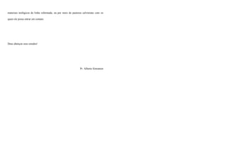 2
materiais teológicos de linha reformada, ou por meio de pastores calvinistas com os
quais ele possa entrar em contato.
Deus abençoe seus estudos!
Pr. Alberto Simonton
 