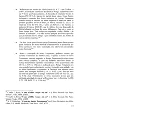 34
 ―Referências nos escritos de Flávio Josefo (95 A.D.) e em 2Esdras 14
(100 A.D.) indicam a extensão do cânon do Antigo Testamento como
os 39 livros que hoje aceitamos. A discussão do chamado Sínodo de
Jamnia (70-100 A.D.) parece ter partido desse cânon. Nosso Senhor
delimitou a extensão dos livros canônicos do Antigo Testamento
quando acusou os escribas de serem culpados da morte de todos os
profetas que Deus enviara a Israel, de Abel a Zacarias (Lc 11:51). O
relato da morte de Abel está, é claro, em Gênesis; o de Zacarias se
acha em 2Crônicas 24:20-21, que é o último livro na disposição da
Bíblia hebraica (em lugar do nosso Malaquias). Para nós, é como se
Jesus tivesse dito: ―Sua culpa está registrada e toda a Bíblia – de
Gênesis a Malaquias‖. Ele não incluiu qualquer dos livros apócrifos
que já existiam em Seu tempo e que continham relatos das mortes de
outros mártires israelitas.‖68
 ―Os doze livros apócrifos do Antigo Testamento jamais foram aceitos
pelos judeus ou por nosso Senhor no mesmo nível de autoridade dos
livros canônicos. Eles eram respeitados, mas não foram considerados
como Escritura.‖69
 ―Sobre a autoridade do Novo Testamento, podemos assumir que
durante o ministério do Senhor Jesus, e quando os livros do Novo
Testamento estavam surgindo, o Antigo Testamento já existia como
uma coleção completa, à qual era atribuída autoridade divina. O
Antigo Testamento é repetidas vezes referido como ‗as escrituras‘ (Mt
26:54; Jo 5:39; At 17:2; etc.), indicando que o Antigo Testamento era
uma coleção bem conhecida de escritos, formando uma unidade. Isto
se aplica igualmente à expressão ‗a Escritura‘ que algumas vezes
denota uma passagem definida (Lc 4:21; Jo 13:18, etc) mas que mais
de uma vez aponta para o Antigo Testamento como um todo (Jo 2:22;
At 8:32; etc.). Dificilmente se torna necessário provar que era
atribuída autoridade divina a ‗as Escrituras‘ ou a ‗a Escritura‘ (vd Mt
1:22; 5:18; Jo 10:35; At 1:16, etc.).‖70
68
Charles C. Ryrie, “Como a Bíblia chegou até nós” in A Bíblia Anotada. São Paulo,
Mundo Cristão, 1994, p 1651.
69
Charles C. Ryrie, “Como a Bíblia chegou até nós” in A Bíblia Anotada. São Paulo,
Mundo Cristão, 1994, p 1652.
70
N. H. Ridderbos, “Cânon do Antigo Testamento” in O Novo Dicionário da Bíblia.
Editor, R.P. Shedd. São Paulo, Vida Nova, 1995, p 251.
 