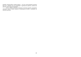 43
geografia, situação política, situação religiosa...; B- Com o termo gramatical, queremos
dizer que o intérprete leva em consideração o significado das palavras, contexto das
palavras, sintaxe, figuras de linguagem...
Este é o método correto de se interpretar as Escrituras segundo o pensamento
reformado. Todos os demais métodos de interpretação são falhos e redundarão em
doutrinas distorcidas.
 