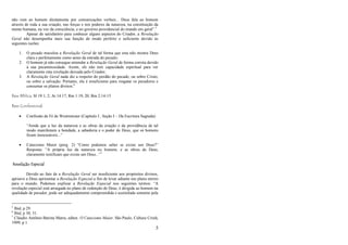 5
não vem ao homem diretamente por comunicações verbais... Deus fala ao homem
através de toda a sua criação, nas forças e nos poderes da natureza, na constituição da
mente humana, na voz da consciência, e no governo providencial do mundo em geral‖.5
Apesar de satisfatório para conhecer alguns aspectos do Criador, a Revelação
Geral não desempenha mais sua função de modo perfeito e suficiente devido às
seguintes razões:
1. O pecado maculou a Revelação Geral de tal forma que esta não mostra Deus
clara e perfeitamente como antes da entrada do pecado;
2. O homem já não consegue entender a Revelação Geral de forma correta devido
à sua pecaminosidade. Assim, ele não tem capacidade espiritual para ver
claramente esta revelação deixada pelo Criador;
3. A Revelação Geral nada diz a respeito do perdão do pecado, ou sobre Cristo,
ou sobre a salvação. Portanto, ela é insuficiente para resgatar os pecadores e
consumar os planos divinos.6
Base Bíblica: Sl 19:1, 2; At 14:17; Rm 1:19, 20; Rm 2:14-15
Base Confessional:
 Confissão de Fé de Westminster (Capítulo I , Seção I – Da Escritura Sagrada):
―Ainda que a luz da natureza e as obras da criação e da providência de tal
modo manifestem a bondade, a sabedoria e o poder de Deus, que os homens
ficam inescusáveis...‖
 Catecismo Maior (perg. 2) ―Como podemos saber se existe um Deus?‖
Resposta: ―A própria luz da natureza no homem, e as obras de Deus,
claramente testificam que existe um Deus...‖7
Revelação Especial
Devido ao fato de a Revelação Geral ser insuficiente aos propósitos divinos,
aprouve a Deus apresentar a Revelação Especial a fim de levar adiante seu plano eterno
para o mundo. Podemos explicar a Revelação Especial nos seguintes termos: ―A
revelação especial está arraigada no plano de redenção de Deus, é dirigida ao homem na
qualidade de pecador, pode ser adequadamente compreendida e assimilada somente pela
5
Ibid, p 29.
6
Ibid, p 30, 31.
7
Cláudio Antônio Batista Marra, editor, O Catecismo Maior. São Paulo, Cultura Cristã,
1999, p 1.
 