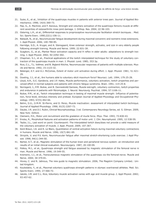 128
Ter Man. 2012; 10(47):123-128
Técnicas de estimulação neuromuscular para avaliação de déﬁcits de força: uma breve revisão.
Suter, E., et al., Inhibition of the quadriceps muscles in patients with anterior knee pain. Journal of Applied Bio-21.
mechanics. 1998; 14(4):360-73.
Pap, G., A. Machner, and F. Awizsus, Strength and voluntary activation of the quadríceps femoris muscle at diffe-22.
rent severities of osteoarthritic knee joint damage. J. Orthop. Res. 2004; 22:96-103.
Osternig, L.R., et al., Differential responses to proprioceptive neuromuscular facilitation stretch tecniques. . Med.23.
Sci. Sports Exerc. 1990;22(1):106-11.
Babault, N., et al., Neuromuscular fatigue development during maximal concentric and isometric knee extensions.24.
J. Appl Physiol. 2006; 100:780-85.
Harridge, S.D., A. Kryger, and A. Stensgaard, Knee extensor strength, activatio, and size in very elderly people25.
following strength training. Muscle and Nerve. 1999; 22:831-39.
Scaglioni, G., et al., Plantar ﬂexor activation capacity and H reﬂex in older adults: adaptations to strength trai-26.
ning. J. Appl Physiol. 2002; 92:2292-302.
Chapman, S.J., et al., Practical applications of the twitch interpolated technique for the study of voluntary con-27.
traction of the quadriceps muscle in man. J. Physiol. Lond. 1985; 353:3p.
Rice, C.L., T.L. Vollmer, and B. Bigland-Ritchie, Neuromuscular responses of patients with multiple sclerosis. Mus-28.
cle and Nerve. 1992; 15:1123-32.
Belanger, A.Y. and A.J. McComas, Extent of motor unit activation during effort. J. Appl. Physiol. 1981; 51:421-29.
29.
Dowling, J.J., et al., Are humans able to voluntary elicit maximum force? Neurosci. Lett. 1994; 179:25-28.30.
Lloyd, A.R., S.C. Gandevia, and J.P. Hales, Muscle performance, voluntary activation, twitch properties and per-31.
ceived effort in normal subjects and patients with chronic fatigue syndrome. Brain. 1991; 114:25-8.
Norregard, J., P.M. Bulow, and B. Danneskiold-Samsoe, Muscle estrngth, voluntary contraction, twitch properties32.
and endurance in patients with ﬁbromyalgia. J. Neurol. Neurosurg. Psychiat. 1994; 57:1106-11.
Bulow, P.M., et al., Twitch interpolation technique in testing of maximal muscle strength: Inﬂuence of potentia-33.
tion, force level, stimulus intensity and preload. European Journal of Applied Physiology and Occupational Phy-
siology. 1993; 67(5):462-66.
Behm, D.G., D.M.M. St-Pierre, and D. Perez, Muscle inactivation: assessment of interpolated twitch technique.34.
Journal of Applied Physiology. 1996; 81(5):2267-73.
Daube, J.R. and D.I. Rubin, Clinical Neurophysiology. 3 ed. Contemporary Neurology Series, ed. S. Gilman. 2009,35.
New York: Oxford.
Clamann, P.H., Motor unit recruitment and the gradation of mucle force. Phys. Ther. 1993; 73:830-43.36.
Enoka, R., Morpholical features and activation patterns of motor unit. J. Clin. Neurophysiol. 1995; 12:538-59.37.
Taylor, J.L., Last word on point: Counterpoint: The interpolated twitch does/does not provide a valid measure of38.
the voluntary activation of muscle. J. Appl. Physiol. 2009; 107:367.
Kent-Braun, J.A. and R. Le Blanc, Quantitation of central activation failure during maximal voluntary contractions39.
in humans. Muscle and Nerve. 1996; 19(7):861-69.
Strojnik, V. and P.V. Komi, Neuromuscular fatigue after maximal stretch-shortening cycle exercise. J Appl Phy-40.
siol. 1998; 84(1):344-50.
Barker, A.T., et al., Magnetic stimulation of the human brain and peripheral nervous system: an introduction and41.
results of an initial clinical evaluation. Neurosurgery. 1987; 20:100-09.
Polkey, M.I., et al., Quadriceps strength and fatigue assessed by magnetic stimulation of the femoral nerve in42.
man. Muscle and Nerve. 1996; 19:549-55.
Kremenic, I.J., et al., Transcutaneous magnetic stimulation of the quadriceps via the femoral nerve. Muscle and43.
Nerve. 2004; 30:379-81.
Hovey, C. and R. Jalinous, The new guide to magnetic stimulation. 2006, The Magstim Company Limited.: Uni-44.
ted Kingdom.
Koutedakis, Y., et al., Maximal voluntary quadriceps strength patterns in olympic overtrained athletes. Med. Sci.45.
Sports Exerc. 1995; 27:566-72.
Jakobi, J.M. and C.L. Rice, Voluntary muscle activation varies with age and muscle group. J. Appl Physiol. 2002;46.
93:457-62.
 