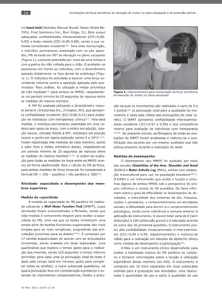 14
Ter Man. 2012; 10(47):12-18
Correlações de força isométrica de elevação de ombro no plano escapular e de preensão palmar .
tro hand-held (Nicholas Manual Muscle Tester, Model BK-
7454, Fred Sammons Inc., Burr Ridge, IL). Este possui
adequadas conﬁabilidades interavaliadores (ICC=0,88-
0,93) e teste-reteste (ICC=0,80-0,98), sendo a sua va-
lidade considerada excelente(15)
. Para esta mensuração,
o indivíduo permaneceu assentado com os pés apoia-
dos, MS de teste em 90° de elevação no plano escapular
(Figura 1), cotovelo estendido por meio de uma órtese e
com a palma da mão voltada para o chão. O avaliador se
posicionou em frente ao indivíduo, com o dinamômetro
apoiado distalmente na face dorsal do antebraço (Figu-
ra 1). O indivíduo foi solicitado a exercer uma força as-
cendente máxima contra a oposição aplicada pelo exa-
minador. Para análise, foi utilizada a média aritmética
de três medidas(16)
para ambos os MMSS, respeitando-
se um período mínimo de 20 segundos de repouso entre
as medidas do mesmo membro.
A FPP foi avaliada utilizando o dinamômetro manu-
al Jamar® (Enterprises Inc., Irvington, NY), que apresen-
ta conﬁabilidade excelente (ICC=0,86-0,91) para avalia-
ção de indivíduos com hemiparesia crônica(11)
. Para esta
medida, o indivíduo permaneceu assentado em uma ca-
deira sem apoio de braço, com o ombro em adução, rota-
ção neutra, cotovelo ﬂetido a 90º, antebraço em posição
neutra e punho em ligeira extensão (entre 0 a 30º)(11,17)
.
Foram registradas três medidas de cada membro, sendo
o valor ﬁnal a média aritmética destas, respeitando-se
um período mínimo de 20 segundos de repouso entre
as medidas do mesmo membro(11,17)
. A ordem de avalia-
ção para todas as medidas de força entre os MMSS ocor-
reu de forma aleatorizada. Para o cálculo do DR de força,
para ambas medidas de força muscular foi considerada a
fórmula DR = 100 – (parético / não parético x 100)(12)
.
Atividade: capacidade e desempenho dos mem-
bros superiores
Medida de capacidade
A medida de capacidade do MS parético foi realiza-
da utilizando a Wolf Motor Function Test (WMFT), cujas
atividades foram cronometradas e ﬁlmadas, sendo que
esta medida é comumente elegível para avaliar a capa-
cidade do MS, uma vez que os testes mimetizam uma
ampla série de tarefas funcionais organizadas das mais
simples para as mais complexas, progredindo das arti-
culações proximais para as distais(18,19)
. É composta por
17 tarefas sequenciadas de acordo com as articulações
envolvidas, sendo avaliada em duas subescalas: uma
quantitativa que explora o tempo gasto para a realiza-
ção das mesmas, sendo 120 segundos o tempo máximo
permitido para cada uma (a pontuação total do teste é
dada pelo tempo total em minutos gasto para comple-
tar todas as tarefas); e outra subescala qualitativa, na
qual a pontuação leva em consideração a presença e ex-
tensão de movimentos compensatórios, ﬂuidez e preci-
são na qual os movimentos são realizados e varia de 0 a
5 pontos(18)
(a pontuação total para a qualidade do mo-
vimento é dada pela média das pontuações de cada ta-
refa). O WMFT apresenta conﬁabilidade interexamina-
dores excelente (ICC=0,97 a 0,99) e boa consistência
interna para avaliação de indivíduos com hemiparesia
(18-20)
. No presente estudo, as ﬁlmagens de todas as ava-
liações da WMFT foram analisadas e realizou-se a qua-
liﬁcação dos escores por um mesmo avaliador que não
estava presente durante a realização do teste.
Medidas de desempenho
O desempenho dos MMSS foi avaliado por meio
das escalas Disabilities of the Arm, Shoulder and Hand
(DASH) e Motor Activity Log (MAL), ambas com adapta-
ção transcultural para uso na população brasileira(20,21)
.
O DASH é um instrumento que avalia a função e sinto-
mas álgicos de ambos MMSS sob a perspectiva do pró-
prio indivíduo e consta de 30 questões. Os itens infor-
mam sobre o grau de diﬁculdade no desempenho de ati-
vidades; a intensidade dos sintomas de dor, fraqueza,
rigidez e parestesia; o comprometimento em atividades
sociais; a diﬁculdade para dormir e o comprometimento
psicológico, tendo como referência a semana anterior à
aplicação do instrumento. O escore total varia de 0 (sem
disfunção) a 100 (disfunção grave) e é calculado através
da soma das 30 primeiras questões. O instrumento pos-
sui alta conﬁabilidade intraexaminador e interexamina-
dor (ICC=0,90 e 0,99, respectivamente) e mostrou-se
válido para a utilização em estudos de desfecho clínico
como medida de desempenho e participação(20)
.
A MAL é um instrumento clínico desenvolvido para
avaliar a habilidade motora do MS parético no cotidia-
no e fornecer informações sobre a função e utilização
espontânea desse membro nas AVD. O instrumento é
composto por 30 itens separados em duas subescalas
ordinais para a graduação das atividades: uma relacio-
nada à quantidade de uso e outra à qualidade do uso
Figura 1. Posicionamento para mensuração da força isométrica
de elevação do ombro no plano escapular.
 