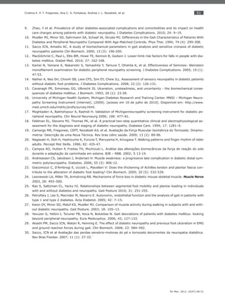 51
Ter Man. 2012; 10(47):46-51
Cristina E. P. T. Fregonesi, Ana C. S. Fortaleza, Andrea J. L. Nozabieli, et al.
Zhao, Y et al. Prevalence of other diabetes-associated complications and comorbidities and its impact on health9.
care charges among patients with diabetic neuropathy. J Diabetes Complications. 2010; 24: 9–19.
Mueller MJ, Minor SD, Sahrmann SA, Schaaf JA, Strube MJ. Differences in the Gait Characteristics of Patients With10.
Diabetes and Peripheral Neuropathy Compared With Age-Matched Controls. Phys Ther. 1994; 74 (4): 299-308.
Sacco ICN, Amadio AC. A study of biomechanical parameters in gait analysis and sensitive cronaxie of diabetic11.
neuropathic patients Clin Biomech. 2000; 15 (3): 196-200.
MacGilchrist C, Paul L, Ellis BM, Howe TE, Kennon B, Godwin J. Lower-limb risk factors for falls in people with dia-12.
betes mellitus. Diabet Med. 2010; 27: 162-168.
Kamei N, Yamane K, Nakanishi S, Yamashita Y, Tamura T, Ohshita K, et al. Effectiveness of Semmes- Weinstein13.
monoﬁlament examination for diabetic peripheral neuropathy screening. J Diabetes Complications. 2005; 19 (1):
47-53.
Nather A, Neo SH, Chionh SB, Liew CFS, Sim EY, Chew JLL. Assessment of sensory neuropathy in diabetic patients14.
without diabetic foot problems. J Diabetes Complications. 2008; 22 (2): 126-131.
Cavanagh PR, Simoneau GG, Ulbrecht JS. Ulceration, unsteadiness, and uncertainty - the biomechanical conse-15.
quences of diabetes mellitus. J Biomech. 1993; 26 (1): 23-28.
University of Michigan Health System, Michigan Diabetes Research and Training Center. MNSI – Michigan Neuro-16.
pathy Screening Instrument [internet]. (2009). [acesso em 10 de julho de 2010]. Disponível em: http://www.
med.umich.edu/mdrtc/profs/survey.html.
Moghtaderi A, Bakhshipour A, Rashidi H. Validation of Michiganneuropathy screening instrument for diabetic pe-17.
ripheral neuropathy. Clin Neurol Neurosurg 2006; 108: 477–81.
Feldman EL, Stevens MJ, Thomas PK, et al. A practical two-step quantitative clinical and electrophysiological as-18.
sessment for the diagnosis and staging of diabetic neuropathy. Diabetes Care. 1994; 17: 1281–9.
Camargo MR, Fregonesi, CEPT, Nozabieli AJL et al. Avaliação da Força Muscular Isométrica do Tornozelo. Dinamo-19.
metria: Descrição de uma Nova Técnica. Rev bras ciênc saúde. 2009; 13 (2): 89-96.
Nagasaki H, Itoh H, Hashizume K, Furuna T, Maruyama H, Kinugasa T. Walking patterns and ﬁnger rhythm of older20.
adults. Percept Mot Skills. 1996; 82: 435-47.
Campos AO, Hutten P, Freitas TH, Mochizuki L. Análise das alterações biomecânicas da força de reação do solo21.
durante a adaptação da caminhada em esteira. BJB – RBB. 2002; 5:13-19.
Andreassen CS, Jakobsen J, Andersen H. Muscle weakness: a progressive late complication in diabetic distal sym-22.
metric polyneuropathy. Diabetes. 2006; 55 (3): 806-12.
Giacomozzi C, D’Ambrogi E, Uccioli L, Macellari V: Does the thickening of Achilles tendon and plantar fascia con-23.
tribute to the alteration of diabetic foot loading? Clin Biomech. 2005; 20 (5): 532-539.
Lesniewski LA, Miller TA, Armstrong RB. Mechanisms of force loss in diabetic mouse skeletal muscle.24. Muscle Nerve
2003, 28: 493–500.
Rao S, Saltzman CL, Yacky HJ. Relationships between segmental foot mobility and plantar loading in individuals25.
with and without diabetes and neuropathy. Gait Posture 2010; 31: 251-255.
Petrofsky J, Lee S, Macnider M, Navarro E. Autonomic, endothelial function and the analysis of gait in patients with26.
type 1 and type 2 diabetes. Acta Diabetol. 2005; 42: 7–15.
Kwon OY, Minor SD, Maluf KS, Mueller MJ. Comparison of muscle activity during walking in subjects with and with-27.
out diabetic neuropathy. Gait Posture. 2003; 18: 105–13.
Yavuzer G, Yetkin I, Toruner FB, Koca N, Bolukbas N. Gait desviations of patients with diabetes mellitus: looking28.
beyond peripheral neuropathy. Eura Medicophys. 2006; 42; 127-133.
Akashi PM, Sacco ICN, Watari R, Henning E. The effect of diabetic neuropathy and previous foot ulceration in EMG29.
and ground reaction forces during gait. Clin Biomech. 2008; 23: 584–592.
Sacco, ICN30. et al Avaliação das perdas sensório-motoras do pé e tornozelo decorrentes da neuropatia diabética.
Rev Bras Fisioter. 2007; 11 (1): 27-33.`
 