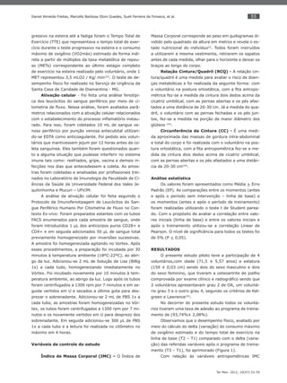55
Ter Man. 2012; 10(47):52-59
Daniel Almeida Freitas, Marcello Barbosa Otoni Guedes, Sueli Ferreira da Fonseca, et al.
gressivo na esteira até a fadiga foram o Tempo Total de
Exercício (TTE) que representava o tempo total de exer-
cício durante o teste progressivo na esteira e o consumo
máximo de oxigênio (VO2máx) estimado de forma indi-
reta a partir de múltiplos da taxa metabólica de repou-
so (METs) correspondente ao último estágio completo
de exercício na esteira realizado pelo voluntário, onde 1
MET representou 3,5 mLO2 / Kg/ min(22)
. O teste de de-
sempenho físico foi realizado no Serviço de Urgência da
Santa Casa de Caridade de Diamantina - MG.
Ativação celular - Foi feita uma análise fenotípi-
ca dos leucócitos do sangue periférico por meio de ci-
tometria de ﬂuxo. Nessa análise, foram avaliados parâ-
metros relacionados com a ativação celular relacionados
com o estabelecimento do processo inﬂamatório instau-
rado. Para isso, foram coletados 10 mL de sangue ve-
noso periférico por punção venosa antecubital utilizan-
do-se EDTA como anticoagulante. Foi pedido aos volun-
tários que mantivessem jejum por 12 horas antes da co-
leta sanguínea. Eles também foram questionados quan-
to a alguma situação que pudesse interferir no sistema
imune tais como: resfriados, gripe, vacina e demais in-
fecções nos dias que antecedessem a coleta. As amos-
tras foram coletadas e analisadas por proﬁssionais trei-
nados no Laboratório de Imunologia da Faculdade de Ci-
ências da Saúde da Universidade Federal dos Vales Je-
quitinhonha e Mucuri – UFVJM.
A análise da ativação celular foi feita seguindo o
Protocolo da Imunofenotipagem de Leucócitos do San-
gue Periférico Humano Por Citometria de Fluxo no Con-
texto Ex-vivo: Foram preparados estantes com os tubos
FACS enumerados para cada amostra de sangue, onde
foram introduzidos 1 μL dos anticorpos puros CD28+ e
CD4+ e em seguida adicionados 50 μL de sangue total
previamente homogeneizado por inversões sucessivas.
A amostra foi homegeneizada agitando no Vortex. Após
esses procedimentos, a preparação foi incubada por 30
minutos à temperatura ambiente (18ºC-22ºC), ao abri-
go da luz. Adicionou-se 2 mL de Solução de Lise (Billig
1x) a cada tudo, homogeneizando imediatamente no
Vórtex. Foi incubado novamente por 10 minutos à tem-
peratura ambiente, ao abrigo da luz. Logo após os tubos
foram centrifugados a 1300 rpm por 7 minutos e em se-
guida vertidos em U e secados a última gota para des-
prezar o sobrenadante. Adicionou-se 2 mL de PBS 1x a
cada tubo, as amostras foram homogeneizadas no Vór-
tex, os tubos foram centrifugados a 1300 rpm por 7 mi-
nutos e os novamente vertidos em U para desprezo dos
sobrenadante. Em seguida adicionou-se 300 μL de PBS
1x a cada tubo e a leitura foi realizada no citômetro no
máximo em 4 horas.
Variáveis de controle do estudo
Índice de Massa Corporal (IMC) – O Índice de
Massa Corporal corresponde ao peso em quilogramas di-
vidido pelo quadrado da altura em metros e revela o es-
tado nutricional do individuo23
. Todos foram instruídos
a utilizarem a mesma vestimenta, retirarem os sapatos
antes de cada medida, olhar para o horizonte e deixar os
braços ao longo do corpo.
Relação Cintura/Quadril (RCQ) - A relação cin-
tura/quadril é uma medida para avaliar o risco de doen-
ças metabólicas e foi realizada da seguinte forma: com
o voluntário na postura ortostática, com a ﬁta antropo-
métrica fez-se a medida da cintura dois dedos acima da
cicatriz umbilical, com as pernas abertas e os pés afas-
tados a uma distância de 20-30 cm. Já a medida do qua-
dril, o voluntário com as pernas fechadas e os pés jun-
tos, fez-se a medida na porção de maior diâmetro dos
glúteos (24)
.
Circunferência da Cintura (CC) - É uma medi-
da aproximada das massas de gordura intra-abdominal
e total do corpo e foi realizada com o voluntário na pos-
tura ortostática, com a ﬁta antropométrica fez-se a me-
dida da cintura dois dedos acima da cicatriz umbilical,
com as pernas abertas e os pés afastados a uma distân-
cia de 20-30 cm(24)
.
Análise estatística
Os valores foram apresentados como Média + Erro
Padrão (EP). As comparações entre os momentos (antes
e após o período sem intervenção – linha de base) e
os momentos (antes e após o período de treinamento)
foram realizadas utilizando o teste t de Student parea-
do. Com o propósito de avaliar a correlação entre valo-
res iniciais (linha de base) e entre os valores iniciais e
após o treinamento utilizou-se a correlação Linear de
Pearson. O nível de signiﬁcância para todos os testes foi
de 5% (P < 0,05).
RESULTADOS
O presente estudo piloto teve a participação de 4
voluntários,com idade (71,5 ± 5,57 anos) e estatura
(159 ± 0,03 cm) sendo dois do sexo masculino e dois
do sexo feminino, que tiveram a osteoartrite de joelho
comprovada por exame clínico e radiográﬁco sendo que
2 voluntários apresentavam grau 2 de OA, um voluntá-
rio grau 3 e o outro grau 4, segundo os critérios de Kel-
green e Lawrence(25)
.
No decorrer do presente estudo todos os voluntá-
rios tiveram uma taxa de adesão ao programa de treina-
mento de (93,74%± 2,08%).
Observamos que o desempenho físico, avaliado por
meio do cálculo do delta (variação) do consumo máximo
de oxigênio estimado e do tempo total de exercício na
linha de base (T2 – T1) comparado com o delta (varia-
ção) das referidas variáveis após o programa de treina-
mento (T3 – T1), foi aprimorado (Figura 1).
Com relação às variáveis antropométricas IMC
 