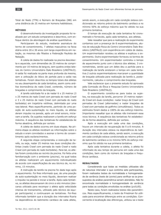 84
Ter Man. 2012; 10(47):81-88
Desempenho do Nado Crawl com diferentes formas de pernada.
Total de Nado (TTN) e Número de Braçadas (NB) em
uma distância de 25 metros em homens habilidosos.
MÉTODO
O desenvolvimento da investigação proposta foi re-
alizado por um estudo comparativo e descritivo, com en-
foque dentro da abordagem da análise quantitativa.
Participaram do estudo, mediante assinatura do
termo de consentimento, 7 atletas masculinos na faixa
etária entre 20 e 30 anos com larga experiência em na-
tação, os mesmos são ﬁliados a Federação Paulista de
Natação.
A coleta de dados foi realizada na piscina descober-
ta e aquecida, com dimensões de 25 metros de compri-
mento por 10 metros de largura, sem quebra ondas late-
rais do Centro Universitário Ítalo Brasileiro (UNIÍTALO).
A saída foi realizada na parte mais profunda da mesma,
sem a utilização do bloco de partida para a saída nas
tentativas. Foram descritos os tempos totais dos atletas
no seu desempenho de cada tentativa, assim como aná-
lise biomecânica do nado Crawl, contendo, número de
braçadas e comprimento da braçada.
A tarefa solicitada foi a de nadar 6 x 25 metros (3
x 25 metros de nado Crawl com pernada do nado Crawl
e 3 x 25 metros de nado Crawl com pernada do nado
borboleta) em trajetória retilínea, delimitada por uma
raia lateral. Mais especiﬁcamente, partindo de uma po-
sição de auto-sustentação no meio líquido, os atletas
deram impulso na parede, após um sinal sonoro, inicia-
vam a tarefa. Os sujeitos realizaram a tarefa em esforço
máximo. A sequência das tentativas foi estabelecida de
forma aleatória, deﬁnida por sorteio.
A coleta de dados ocorreu em duas etapas. Na pri-
meira etapa os atletas recebiam as informações sobre o
estudo e eram convidados a assinar o termo de consen-
timento após esclarecimentos.
A segunda etapa compreendeu a execução da ta-
refa, ou seja, nadar 25 metros nas duas condições dis-
tintas (nado Crawl com pernada do nado Crawl e nado
Crawl com pernada do nado borboleta). Para tal, os atle-
tas foram conduzidos ao recinto da piscina. Foi feita uma
familiarização com o ambiente (piscina), na qual todos
os atletas realizaram um aquecimento individualizado
de acordo com especiﬁcações de seu técnico de, no mí-
nimo, 15 minutos.
A instrução da tarefa na piscina foi dada logo após
o aquecimento. Foi lhes informado que, de uma posição
de auto-sustentação no meio líquido, deveriam realizar
o impulso na parede e iniciar a tarefa. Após cada tentati-
va, os atletas descansaram de cinco a oito minutos (des-
canso utilizado para recompor o atleta após velocidade
intensa de treinamento, utilizado pelo técnico da equi-
pe participante) e continuaram as tentativas. Foi-lhes
informado também que a duração dos intervalos ﬁcaria
na dependência do batimento cardíaco de cada atleta,
sendo assim, a execução em cada condição estava con-
dicionada ao retorno prévio do batimento cardíaco a no
mínimo 50% do esforço máximo que foi obtido na sua
primeira tentativa.
O tempo de execução de cada tentativa foi crono-
metrado e fornecido, após cada tentativa, aos atletas.
Vale ressaltar que para a realização do experimento
contamos com a presença de 8 experimentadores, alu-
nos de educação física do Centro Universitário Ítalo Bra-
sileiro (UNIÍTALO) com experiência em coleta de dados.
Um experimentador recebeu os atletas e explicou o ex-
perimento. Outro experimentador forneceu os termos de
consentimento. Um experimentador controlou o tempo
de aquecimento junto com o técnico dos atletas; 3 cro-
nometristas, sendo que um deles deu a partida para a
realização da tarefa anotaram o tempo em cada tenta-
tiva 2 outros experimentadores marcaram a quantidade
de braçada utilizada para realização da tarefa e, poste-
riormente, calculou o comprimento das braçadas.
Vale esclarecer que o presente estudo foi aprovado
pela Comissão de Ética e Pesquisa Centro Universitário
Ítalo Brasileiro (UNIÍTALO).
O experimento constitui-se para todos os sujei-
tos, na execução da tarefa, percorrer 25 metros nadan-
do Crawl em duas condições: nadar braço de Crawl com
pernadas de Crawl (alternadas) e nadar braçadas de
Crawl com pernadas de golﬁnho (simultâneas). Todos os
estímulos foram dados a 100% de seu esforço máximo.
Importante ressaltar que os atletas não treinaram essa
nova técnica. A sequência das tentativas foi estabeleci-
da de forma aleatória, deﬁnida por sorteio.
Após a execução em cada uma das condições,
houve um intervalo de recuperação de 5 a 8 minutos. A
duração dos intervalos estava na dependência do bati-
mento cardíaco de cada atleta, sendo assim, a execução
em cada condição estava condicionada ao retorno prévio
do batimento cardíaco a no mínimo 50% do esforço má-
ximo que foi obtido na sua primeira tentativa.
Após cada tentativa durante a coleta, o atleta foi
informado do seu tempo de percurso em cada uma das
condições, bem como do número de braçadas e frequ-
ência cardíaca.
RESULTADOS
Considerando que todas as medidas utilizadas são
de natureza intervalar e que continha sete participantes,
foram realizados testes de normalidade e homogeneida-
de de variância (teste de Levine) para veriﬁcar se os pres-
supostos da análise paramétrica seriam atendidos. Não foi
encontrada normalidade e homogeneidade de variância
para todas as condições envolvidas na análise (p≤0,05).
Neste caso, foram realizados testes não-paramétri-
cos. Mais especiﬁcamente, o teste de Friedman foi utili-
zado para encontrar diferenças entre as condições. Con-
cernente à localização das diferenças, utilizou-se o teste
 
