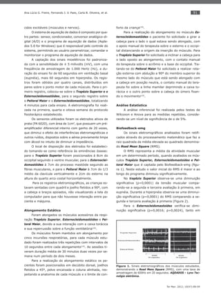 91
Ter Man. 2012; 10(47):89-94
Ana Lúcia G. Freire, Fernando J. V. Paes, Carla B. Oliveira, et al.
cidos excitáveis (músculos e nervos).
O sistema de aquisição de dados é composto por qua-
tro partes: sensor, condicionador, conversor analógico-di-
gital (A/D) e o programa de aquisição de dados (Aqda-
dos 5.0 for Windows) que é responsável pelo controle do
sistema, permitindo ao usuário parametrizar, comandar e
monitorizar o programa de aquisição de dados.
A captação dos sinais mioelétricos foi padroniza-
da com a sensibilidade de ± 5 milivolts (mV), com uma
freqüência de amostragem de 1.000 Hertz (Hz), a du-
ração do ensaio foi de 60 segundos em ventilação basal
(eupnéia), mais 60 segundos em hiperpnéia. Os regis-
tros foram obtidos por quatro canais, distribuídos em
pares sobre o ponto motor de cada músculo. Para o pri-
meiro registro, colocou-se sobre o Trapézio Superior e o
Esternocleidomastóideo, para o segundo registro sobre
o Peitoral Maior e o Esternocleidomastóideo, totalizando
4 minutos para cada ensaio. A eletromiograﬁa foi reali-
zada na primeira, quarta e oitava semana do protocolo
ﬁsioterápico estabelecido.
Os sensores utilizados foram os eletrodos ativos de
prata (PA 6020), com área de 1cm2
, que possuem um pré-
ampliﬁcador diferencial interno com ganho de 20 vezes,
que diminui o efeito de interferências eletromagnéticas e
outros ruídos, dispostos sobre a aérea previamente limpa
com álcool no intuito de diminuir a impedância.
O local de disposição dos eletrodos foi estabeleci-
do tomando-se como referência às eminências ósseas:
para o Trapézio Superior foram posicionados à 8cm do
occipital seguindo o ventre muscular, para o Esternoclei-
domastóideo à 7cm do processo mastóide seguindo as
ﬁbras musculares, e para o Peitoral Maior à 7cm do 1/3
médio da clavícula verticalmente e 2cm do esterno na
altura do quarto arco costal horizontalmente.
Para os registros eletromiográﬁcos, as crianças es-
tavam sentadas com quadril e joelho ﬂetidos a 90º, com
a cabeça e braços apoiados, não visualizando a tela do
computador para que não houvesse interação entre pa-
ciente e máquina.
Alongamento Estático
Foram alongados os músculos acessórios da respi-
ração Trapézio Superior, Esternocleidomastóideo e Pei-
toral Maior, devido a sua interação com a caixa torácica
e sua repercussão sobre a função ventilatória(19)
.
Os músculos foram mantidos em alongamento por
cinco incursões respiratórias, para cada músculo estu-
dado foram realizados três repetições com intervalos de
10 segundos entre cada alongamento(19)
. As sessões ti-
veram duração média de 30 minutos duas vezes por se-
mana num período de dois meses.
Para a realização do alongamento estático os pa-
cientes foram posicionados em decúbito dorsal, joelhos
ﬂetidos a 45º, pelve encaixada e coluna alinhada, res-
peitando a anatomia de cada músculo e o limite de con-
forto da criança(19)
.
Para a realização do alongamento no músculo Es-
ternocleidomastóideo o paciente foi solicitado a girar a
cabeça para o lado o qual estava sendo alongado, com
o apoio manual do terapeuta sobre o esterno e o occipi-
tal distanciando a origem da inserção do músculo. Para
o Trapézio Superior foi solicitado a inclinar a cabeça para
o lado oposto ao alongamento, com o contato manual
do terapeuta sobre o acrômio e a base do occipital. Tra-
tando-se do Peitoral Maior foi solicitado a realizar rota-
ção externa com abdução a 90º do membro superior do
mesmo lado do músculo que está sendo alongado com
a cabeça em posição neutra, o contato manual do tera-
peuta foi sobre a linha mamilar deprimindo a caixa to-
rácica e o outro ponto sobre a cabeça do úmero ﬁxan-
do o movimento(19)
.
Análise Estatística
A análise inferencial foi realizada pelos testes de
Wilcoxon e Anova para as medidas repetidas, conside-
rando-se um nível de signiﬁcância de α de 5%.
Biofeedback-emg
Os sinais eletromigráﬁcos analisados foram retiﬁ-
cados através do processamento matemático que faz a
raiz quadrada da média elevada ao quadrado denomina-
do Road Mean Square (RMS).
O RMS representa a média da atividade muscular
em um determinado período, quando avaliados os mús-
culos Trapézio Superior, Esternocleidomastoideo e Pei-
toral Maior que é captada pelo Biofeedback-emg (ﬁgu-
ra 1). Neste estudo o valor inicial do RMS é maior e ao
longo do programa diminuiu signiﬁcativamente.
No trapézio Superior observa-se uma diminuição
signiﬁcativa (p=0,0001) da tensão muscular compa-
rando-se a segunda e terceira avaliação à primeira, em
eupnéia. Durante a hiperpnéia observa-se uma diminui-
ção signiﬁcativa (p=0,0001) do RMS comparando a se-
gunda e terceira avaliação à primeira (Figura 2).
Para o Esternocleidomastoideo veriﬁca-se dimi-
nuição signiﬁcativa (p=0,0016; p=0,0024), tanto em
Figura 1. Sinais eletromiográﬁcos dos músculos estudados,
demonstrando o Road Mens Square (RMS), com uma taxa de
amostragem de 600Hz em 20 segundos. AQDADOS – Lynx Tec-
noligia eletrônica.
 