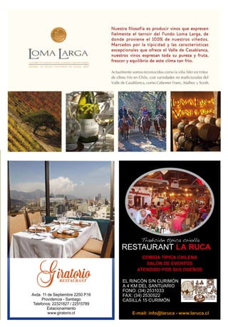 Avda. 11 de Septiembre 2250 P.16
Providencia - Santiago
Telefonos: 22321827 / 22515789
Estacionamiento
www.giratorio.cl
RESTAURANT LA RUCA
COMIDA TÍPICA CHILENA
SALÓN DE EVENTOS
ATENDIDO POR SUS DUEÑOS
EL RINCÓN S/N CURIMÓN
A 4 KM DEL SANTUARIO
FONO: (34) 2531033
FAX: (34) 2530522
CASILLA 15 CURIMÓN
Tradición típica criolla
E-mail: info@laruca - www.laruca.cl
 