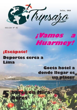 Edición N° 02
Julio, 2018
5
Gocta hotel a
donde llegar es
un placer
¡Escápate!
Deportes cerca a
Lima
bares en Mira-
flores
¡Vamos a
Huarmey!
 