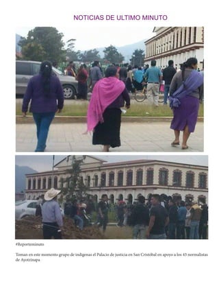 #Reporteminuto 
Toman en este momento grupo de indigenas el Palacio de justicia en San Cristóbal en apoyo a los 43 normalistas de Ayotzinapa 
NOTICIAS DE ULTIMO MINUTO  