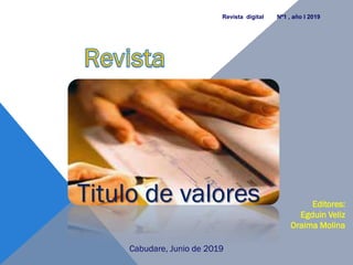 Revista digital Nº1 , año I 2019
Titulo de valores Editores:
Egduin Veliz
Oraima Molina
Cabudare, Junio de 2019
 