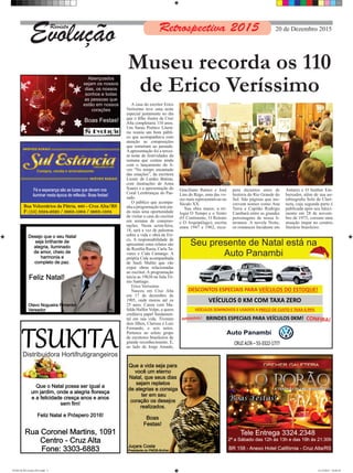 EvoluçãoRevista
Museu recorda os 110
de Erico Veríssimo
A casa do escritor Erico
Veríssimo teve uma noite
especial justamente no dia
que o filho ilustre de Cruz
Alta completaria 110 anos.
Um Sarau Poético Literá-
rio reuniu um bom públi-
co que acompanhava com
atenção as composições
que remetiam ao passado.
A apresentação foi a tercei-
ra noite de festividades da
semana que contou ainda
com o lançamento do li-
vro “No tempo encantado
das estações”, da escritora
Leonir de Lurdes Batista,
com ilustrações de Anna
Soares e a apresentação do
Coral Lembranças do Pas-
sado.
O público que acompa-
nhaaprogramaçãoteráain-
da mais uma oportunidade
de visitar a casa do escritor
em semana de comemo-
rações. Nesta sexta-feira,
18, será a vez de palestras
sobre a vida e obra de Eri-
co. A responsabilidade de
apresentar estes relatos são
de Rozélia Rasia, Carla Ta-
vares e Cida Camargo. A
própria Cida acompanhada
de Sueli Muller que vão
expor obras relacionadas
ao escritor. A programação
inicia as 19h30 na Sala Tô-
nio Santiago.
Erico Veríssimo
Nasceu em Cruz Alta
em 17 de dezembro de
1905, onde morou até os
25 anos. Casou com Ma-
falda Halfen Volpe, a quem
creditava papel fundamen-
tal em sua vida. Tiveram
dois filhos, Clarissa e Luiz
Fernando, e seis netos.
Pertence ao seleto grupo
de escritores brasileiros de
grande reconhecimento. É,
ao lado de Jorge Amado,
Graciliano Ramos e José
Lins do Rego, uma das vo-
zes mais representativas no
Século XX.
Sua obra maior, a tri-
logia O Tempo e o Vento
(O Continente, O Retrato
e O Arquipélago), escrita
entre 1947 e 1962, recu-
pera duzentos anos de
história do Rio Grande do
Sul. São páginas que ins-
crevem nomes como Ana
Terra e Capitão Rodrigo
Cambará entre as grandes
personagens de nossa li-
teratura. A novela Noite,
os romances Incidente em
Antares e O Senhor Em-
baixador, além de sua au-
tobiografia Solo de Clari-
neta, cuja segunda parte é
publicada após seu faleci-
mento em 28 de novem-
bro de 1975, coroam uma
atuação ímpar no cenário
literário brasileiro.
Retrospectiva 2015 20 de Dezembro 2015
EVOLUÇÃO revista 2015.indd 2 21/12/2015 10:49:18
 