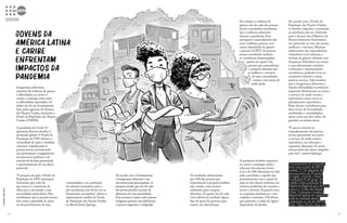 72 73
Ilustração:
Tiago
Palma
De acordo com o Fundo de
População das Nações Unidas,
os desafios impostos à juventude
na pandemia são um obstáculo
para o alcance dos Objetivos de
Desenvolvimento Sustentável,
em particular no caso das jovens
mulheres e meninas. Meninas
adolescentes são especialmente
vulneráveis à má nutrição, e
normas de gênero culturais com
frequência dificultam seu acesso
a uma alimentação nutritiva,
à educação e oportunidades
econômicas, podendo levar ao
casamento infantil e outras
práticas nocivas. Vale ressaltar
que a insegurança alimentar e
demais dificuldades econômicas
impactam diretamente no acesso
a serviços de saúde sexual e
reprodutiva, assim como ao
planejamento reprodutivo.
Esses fatores contribuem para
altos níveis de fecundidade,
morbidades e mortalidades,
assim como um alto índice de
gravidez na adolescência.
“É preciso investir no
empoderamento das pessoas
jovens, garantindo seu acesso
a serviços de saúde sexual e
reprodutiva, sua educação e
segurança alimentar. Só assim
será possível não deixar ninguém
para trás”, conclui Quiroga.
O levantamento foi conduzido
entre maio e junho de 2021 e
recebeu 7,7 mil respostas de
pessoas jovens de 39 países
da região, incluindo o Brasil.
A realização foi do grupo de
trabalho sobre juventude da
Plataforma Regional para América
Latina e o Caribe das Nações
Unidas. A pesquisa completa
(disponível apenas em espanhol)
pode ser acessada dentro
publicações no site do UNFPA
Brasil - https://brazil.unfpa.org/
Insegurança alimentar,
aumento da violência de gênero
e dificuldades no acesso a
ensino e emprego estão entre
as dificuldades apontadas. Os
dados são de um levantamento
feito pelas agências do Sistema
das Nações Unidas, incluindo o
Fundo de População das Nações
Unidas (UNFPA).
A pandemia da Covid-19
apresenta diversos desafios à
juventude global. O Fundo de
População da ONU destaca a
necessidade de ações e medidas
concretas voltadas para as
pessoas jovens, incentivando
sua participação e engajamento
nos processos políticos e de
tomada de decisão, garantindo
o aproveitamento de seu pleno
potencial.
“A pesquisa da qual o Fundo de
População da ONU participou
demonstra que, mais do
que nunca, é o momento de
olhar para a juventude e suas
necessidades particulares. Nós
acreditamos que as pessoas jovens
têm muita capacidade de atuar
no desenvolvimento de suas
Em relação à violência de
gênero, seis de cada dez pessoas
jovens consultadas consideram
que a violência aumentou
durante a pandemia. Essa
percepção é especialmente alta
entre mulheres, pessoas com
outras identidades de gênero
e pessoas LGBTI. As pessoas
jovens consultadas também
se consideram desprotegidas:
apenas um quarto das
pessoas que responderam
a pesquisa afirmam que
as mulheres e meninas
de suas comunidades
contam com meios de
pedir ajuda. 
JOVENS DA
AMÉRICA LATINA
E CARIBE
ENFRENTAM
IMPACTOS DA
PANDEMIA
comunidades e na construção
de soluções inovadoras para o
pós-pandemia, mas devem ter as
ferramentas necessárias”, afirma a
representante auxiliar do Fundo
de População das Nações Unidas
no Brasil, Júnia Quiroga.
De acordo com o levantamento,
a insegurança alimentar é um
dos temas mais preocupantes.A
pesquisa mostra que um de cada
três jovens percebe escassez de
alimentos em sua comunidade.
Essa escassez é maior entre pessoas
indígenas,pessoas com deficiência
e pessoas migrantes e refugiadas.
A pandemia também impactou
no acesso a emprego, renda e
educação das pessoas jovens.
Cerca de 10% afirmaram ter tido
aulas canceladas e aqueles que
permaneceram com a opção de
aula on-line dizem enfrentar, em
maioria, problemas de conexão e
acesso a internet. Enquanto isso,
as ocupações domésticas e com
cuidados cresceram: 13% dizem
que passaram a cuidar de algum
dependente da família.
Os resultados demonstram
que 16% das pessoas que
responderam à pesquisa também
não contam com recursos
suficientes para comprar
alimentos. E apenas um de cada
cinco afirma ter recebido algum
tipo de apoio do governo para
manter sua alimentação.
 