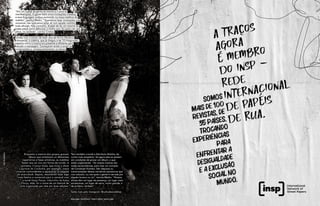 78
Somos
mais de 100
revistas, de
35 países,
trocando
experiências
para
enfrentar a
desigualdade
e a exclusão
social no
mundo.
A TRAcOS
AGORA
e MEMBRO
DO INSP -
REDE
INTERNACIONAL
DE PAPeIS
DE RUA.
“Era um rodejã da gente se montar e ir para as
manifestações. A gente fazia umas montações malditas,
e essa linguagem acabou evoluindo na nossa estética de
maldita”, explica Medro. “Queríamos fazer montações mais
monstras, não queríamos estar ali com aquele rostinho
todo afinado. Pelo contrário. Acabei de ter um tutorial de
make sobre como deformar a minha cara. Eu quero ter seis
olhos, na verdade”, conclui Cinthia.
Unidas com o intuito de fazer arte de forma híbrida e
transversal, a coletiva, que já chegou a ter 15 integrantes,
reparou como a música era presente e eficiente para
veicular a mensagem. Começaram então a surgir as
composições e, consequentemente, os shows.
Enquanto a maioria dos grupos gravam
álbuns que sintetizam os diferentes
repertórios e fases artísticas, as malditas
fazem isso ao vivo em forma de turnês. A
primeira, Criança Viada, que inclui o show
Lágrimas de Crododila, por exemplo, trazia
músicas contundentes e agressivas na pegada
do anarcofunk. Depois, resolveram fazer algo
mais festivo e comercial para o carnaval com
a turnê Katya Flavya. Inferninho da Katya
Flavya, aliás, foi o nome de um festival de
arte organizado por elas em duas edições.
Tem também a turnê a Manifesta Maldita, de
cunho mais ensaístico. Só agora elas se sentem
em condições de gravar um álbum, o que
estão organizando. “As nossas músicas são
todas escrevivências, para citar um conceito
de Conceição Evaristo. São disputas ou
transmutações dessas narrativas opressoras que
nos colocam, ou nas quais a gente é narrada por
alguém branco ou cis”, teoriza Medro. “Nossos
shows têm um lugar de presença, um lugar meio
ancestravas, um lugar de sacro, muito grande, e
de profano, também”.
Saiba mais pelo Instagram: @cultodasmalditas
Foto:
Thaís
Mallon
Maquiagem: Lidice Silveira / Cabelo e Styling: Sankofa Legbá
 