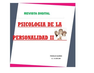 PSICOLOGIA DE LA
PERSONALIDAD II
REVISTA DIGITAL
FRANKLIN GUZMAN
C.I.: 14.395.280
 
