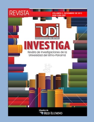UDI Investiga, No.3, ISSN: 2309-3587, Panamá.
1
REVISTA UDI INVESTIGA
VOLUMEN 3, DICIEMBRE DE 2013
ISSN 2309-3587
 