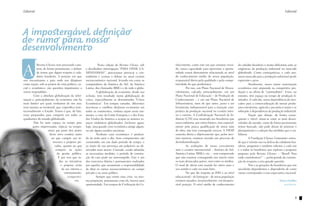 Editorial                                                                                                                                                                                             Editorial




A impostergável definição
de rumo para nosso
desenvolvimento

A
           Revista Ulysses tem procurado cons-        	         Nesta edição da Revista Ulysses, sob    nhecimento, como este em que estamos viven-          do cidadão brasileiro é muito deficitário ante as
           truir, de forma permanente, o debate       a desafiadora interrogação “PARA ONDE CA-         do, nossa capacidade para aproveitar a oportu-       exigências da produção industrial no mercado
           de temas que digam respeito à cida-        MINHAMOS?”, procuramos provocar o con-            nidade estará diretamente relacionada ao nível       globalizado. Como consequência, a cada ano,
           dania brasileira. A posição em que         traditório e centrar o debate no atual cenário    de conhecimento médio de nossa população,            nosso mercado para a produção industrial perde
nos encontramos e para onde nos dirigimos             socioeconômico nacional, levando em conta os      responsável direta pela qualidade e pela compe-      expressão e peso.
como nação, sob os pontos de vista político, so-      competidores da América do Sul, da América        titividade do que produzimos.                        	         Atualmente, nossa maior sustentação
cial e econômico, são questões importantes a          Latina, dos chamados BRICs e de todo o globo.     	        Por isso, um Plano Nacional de Desen-       econômica está amparada na competitiva pro-
serem respondidas.                                    	        A globalização da economia, desde sua    volvimento, calcado, principalmente, em um           dução e na oferta de “commodities”. Estas, no
	        Com a absoluta globalização da infor-        eclosão, tem resultado numa globalização de       Plano Nacional de Educação – de Produção do          entanto, têm espaço ou tempo de produção li-
mação e, principalmente, da economia, não há          crises, especialmente as denominadas “Crises      Conhecimento – e em um Plano Nacional de             mitados. A cada dia, nossa dependência de mer-
mais limites aos quais tenhamos de nos atar,          Econômicas”. Em tempos variados, diferentes       Infraestrutura, mais do que antes, passa a ser       cados para a comercialização de nossas produ-
nem mesmo ao territorial, que corporifica insti-      incertezas e conflitos abalaram economias em      ferramenta indispensável para a inserção com-        ções extrativista, agrícola e pecuária é maior e se
tucionalmente o Estado. Temos é que, de fato,         todos os continentes, embora sejam neste mo-      petitiva da produção nacional no cenário inter-      sobrepõe à dependência da produção industrial.
estar preparados para competir em todos os            mento, a crise da União Europeia e a dos Esta-    no e externo. A Confederação Nacional da In-         	         Nação que almeje, de forma conse-
quadrantes do mundo globalizado.                      dos Unidos da América a ocupar os maiores es-     dústria (CNI) tem mostrado aos brasileiros que       quente e viável, situar-se entre as mais desen-
	        Não há mais espaço ou tempo para             paços midiáticos globalizados. Inclusive agora,   nossa indústria, por vários fatores, mas especial-   volvidas do mundo, como de forma permanente
        ações improvisadas, tópicas ou tempo-         hoje, uma grande crise econômica atinge algum,    mente pela pouca qualificação de nossa mão           temos buscado, não pode deixar de priorizar o
                      rárias por parte dos atores     ou até alguns estados nacionais.                  de obra, não tem conseguido crescer. A FIESP         planejamento e a adoção das medidas que o via-
                       deste novo cenário, tanto      	        Nenhum caos econômico é produzi-         sustenta direta e objetivamente que, pelos mes-      bilizem.
                         no que cumpre aos in-        do da noite para o dia. Seus componentes são      mos motivos, estamos vivendo um processo de          	         A Fundação Ulysses Guimarães enten-
                           teresses e projetos pri-   construídos em um dado período de tempo, e        desindustrialização.                                 de que é missão sua na defesa da cidadania bra-
                            vados, quanto no que      os sinais de sua presença são palpáveis ao ob-    	        As avaliações de nosso crescimento          sileira, perguntar e também solicitar a cada um
                             compete às ações         servador mais atento. Contudo, sendo adotadas     ante o cenário internacional – América do Sul,       e a todos os brasileiros que repitam a pergunta
                              da gestão pública.      as necessárias medidas, o período de constru-     América Latina, BRICs, etc. – tem comprovado         proposta pela Revista Ulysses – “Brasil! Para
                               É por isso que to-     ção do caos pode ser interrompido. Este é um      que não estamos conseguindo nos inserir entre        onde caminhamos?” –, participando da constru-
                                das as iniciativas    dos exercícios diários e permanentes realizados   os mais destacados países, nem entre os médios.      ção da resposta a esta grande questão.
                                 e projetos terão     por aqueles que assumiram a responsabilidade      O sinal de alerta está soando há vários anos e       	         Nós e as gerações de brasileiros que nos
                                  de ser, interna e   de ditar os rumos socioeconômicos no campo        seu sonido é cada vez mais forte.                    sucederão dependemos e dependerão de como
                                    externamente,     privado e no setor público.                       	        No que diz respeito ao IDH e ao nível       vamos corresponder à esta expectativa nacional.
                                      competiti-      	        Sempre que existir uma crise, na mes-    educacional – de formação – de nossa população
                                             vos.     ma proporção, juntamente com ela, haverá uma      estamos situados, invariavelmente, em inexpres-                                          Eliseu Padilha
                                                  	   oportunidade. Em tempos de Civilização do Co-     sível posição. O nível médio de conhecimento                                                 presidente



8                                                                                                                                                                                                             9
 