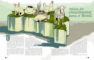 Fechamento                                                                                                                                                                                 Fechamento




                                                                                                                                                     Ideias de
                                                                                                                                                     crescimento
                                                                                                                                                     para o Brasil




E
          m entrevista concedida ao jornal Fo-      	        Em sua ava-
          lha de São Paulo em agosto de 2012,       liação, a economia não                                                                                                                           	
          a economista Mônica de Bolle, douto-      está crescendo, em parte, por                                                                                                                 Ao ava-
          ra em Economia pela London School         causa do setor industrial, que vem                                                                                                      liar o pacote
of Economics, avaliou algumas estratégias de        demonstrando queda há pelo menos dois                                                                                             de concessões para
desenvolvimento para o Brasil. Em sua visão,        anos. Além disso, têm ocorrido a quebra de sa-                                                                              infraestrutura lançado
o Brasil deve passar a investir mais no setor       fra agrícola nos EUA – seguida do baixo cresci-                                                                      pela Presidenta Dilma Rousseff,
agroindustrial em função das vantagens compa-       mento desta nação –, a recessão na Europa e a                                                                   Mônica apontou que há, no país, um
rativas que este setor representa para o país, na   desaceleração chinesa, motores do consumo do                                                              problema bastante grave de infraestrutura,
relação com outros países.                          mundo atual.                                                                                         o qual somente será sanado com altos volumes
	        De acordo com a economista, a con-         	        Segundo Mônica, para tirar a economia                                                       de investimento no setor de infraestrutura, atra-
figuração atual das trocas globais não permite      desta situação, precisamos de mais investimen-    alcançou 28%, e do México, que atingiu 25%.        ídos pelos grandes projetos do governo. Há de se
que os países sejam competitivos em todas as        tos nos setores intensivos em mão de obra. Ela    Para Mônica, devemos ampliar nosso índice          destacar, contudo, que os investimentos propos-
áreas. Nesse sentido, segundo ela, é importante     explica que, no início dos anos 2000, a taxa de   para ao menos 8% a mais por ano, nos próximos      tos não apresentarão resultados no curto prazo.
concentrar esforços e recursos em um só setor,      investimentos do Brasil era de 15% sobre o PIB.   cinco anos, se quisermos alcançar taxas compa-     Mesmo assim, na análise da economista, eles
que, no caso brasileiro, deveria ser o da agroin-   Atualmente, esta taxa está em torno de 19%,       ráveis às apresentadas. Infelizmente, ela ponde-   devem ser mantidos.
dústria.                                            mas muito abaixo de países como o Chile, que      ra, não há perspectiva de isso ocorrer.            	       De Bolle avaliou também o fenômeno


100                                                                                                                                                                                                   101
 