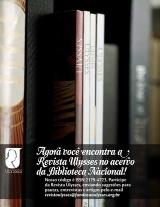 A�ora você encontra �
Revista Ulysses no acervo
da Biblioteca Nacional!
  Nosso código é ISSN 2179-4723. Participe
  da Revista Ulysses, enviando sugestões para
  pautas, entrevistas e artigos pelo e-mail
  revistaulysses@fundacaoulysses.org.br
 