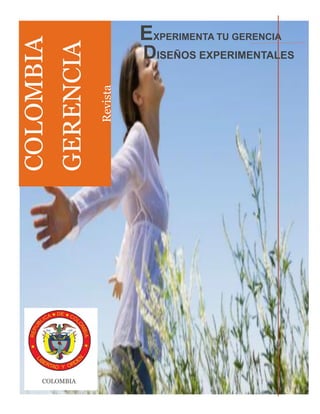 EXPERIMENTA TU GERENCIA 
DISEÑOS EXPERIMENTALES 
COLOMBIA GERENCIA Revista 
COLOMBIA  