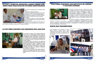 URGENTE18
El Convenio se propone lograr los siguientes obje-
tivos:
- Fortalecer a ambas instituciones.
- Brindar a los estudiantes de la Carrera de Odon-
tología de la F.I.CH., la oportunidad de desarro-
llar prácticas que mejoren su formación profesio-
nal y elevar la calidad del proceso enseñanza
aprendizaje.
- Consolidar las prácticas y conocimientos adquiri-
dos por los estudiantes de la Carrera de Odonto-
logía de la F.I.CH.
El convenio entró en vigencia el 29 de mayo y se
constituye en la continuación de un anterior con-
venio firmado entre ambas instituciones con idénticos objetivos.
LA FICH Y HOSPITAL MUNICIPAL CAMIRI FIRMAN CON-
VENIO PARA PRACTICAS DE FUTUROS ODONTÓLOGOS
LA FICH FIRMA CONVENIO CON COMUNIDAD PAPA JUAN XXIII
El 8 de abril, el Decano de la Facultad Integral del
Chaco (FICH) Lic. Offman Blanco Pacheco, recibió en
su oficina al Dr. Arturo MottolaRusso, responsable de
la COMUNIDAD PAPA JUAN XXIII, con quien firmó
un convenio marco de cooperación interinstitucional
con el objetivo de realizar actividades académicas de
manera conjunta.
La Comunidad Papa Juan XXIII es una Asociación
Internacional de fieles laicos, fundada en Italia, cuya
principal actividad es acoger y rehabilitar a niñas,
niños, adolescentes, jóvenes y adultos, que tengan
problemas de adicción al alcoholismo y drogas, pro-
venientes de las calles y en situación de abandono
de su familia y la sociedad.
En ese marco, el Convenio firmado entre nuestra Fa-
cultad y la Comunidad Papa Juan XXIII involucra a
estudiantes de las 10 carreras con las que cuenta la
FICH.
NUEVO BUS UNIVERSITARIO
Tiene capacidad para 37 pasajeros, es marca
Nissan Cóndor, modelo 2014, cuesta
1.180.000 Bs. financiado con Recursos IDH y
será utilizado para viajes de prácticas al inte-
rior del país.
FICH FIRMA CONVENIO CON INSTITUTO DE LENGUA
Y CULTURA GUARANÍ
El martes 13 de enero de 2015; el Decano de la Facul-
tad Integral del Chaco Lic. Offman Blanco Pacheco junto
al Director de la Unidad de Postgrado Lic. Antonio Ca-
brera Sensano; firmaron el CONVENIO MARCO DE
COOPERACIÓN INTERINSTITUCIONAL con el Instituto
de Lengua y Cultura de la Nación Guaraní que estuvo
representado por el Lic. Alex Sacarías Pedraza García,
quien ejerce el cargo de Coordinador General del Insti-
tuto.
El Convenio permitirá la elaboración conjunta de pro-
yectos de investigación; la organización de eventos
científicos y culturales; el intercambio de informaciones y publicaciones académicas; la realización de
cursos de postgrado; el intercambio de docentes e investigadores; la realización de pasantías y otras
que sean consideradas de interés mutuo
URGENTE19
Los expositores en momentos de las conclusiones
 