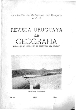 Asociación de Geógrafos del Uruguay
A. G. U.
REVISTA URUGUAYA
de
GEOGRAFIAORGANO DE LA ASOCIACION DE GEOGRAFOS DEL URUGUAY
1955
Cerro Batoví (Tacuaremból.
. ~N. O B
 