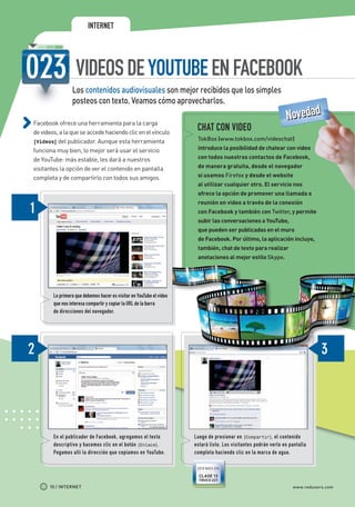INTERNET




                                  VIDEOS DE YOUTUBE EN FACEBOOK
                                Los contenidos audiovisuales son mejor recibidos que los simples
                                posteos con texto. Veamos cómo aprovecharlos.

             Facebook ofrece una herramienta para la carga
                                                                                                                                Novedad
             de videos, a la que se accede haciendo clic en el vínculo
                                                                                      CHAT CON VIDEO
             [Videos] del publicador. Aunque esta herramienta
                                                                                      TokBox (www.tokbox.com/videochat)

             funciona muy bien, lo mejor será usar el servicio                        introduce la posibilidad de chatear con video

             de YouTube: más estable, les dará a nuestros                             con todos nuestros contactos de Facebook,

             visitantes la opción de ver el contenido en pantalla                     de manera gratuita, desde el navegador

             completa y de compartirlo con todos sus amigos.                          si usamos Firefox y desde el website
                                                                                      al utilizar cualquier otro. El servicio nos
                                                                                      ofrece la opción de promover una llamada o
                                                                                      reunión en video a través de la conexión
                                                                                      con Facebook y también con Twitter, y permite
                                                                                      subir las conversaciones a YouTube,
                                                                                      que pueden ser publicadas en el muro
                                                                                      de Facebook. Por último, la aplicación incluye,
                                                                                      también, chat de texto para realizar
                                                                                      anotaciones al mejor estilo Skype.




                       Lo primero que debemos hacer es visitar en YouTube el video
                       que nos interesa compartir y copiar la URL de la barra
                       de direcciones del navegador.




                       En el publicador de Facebook, agregamos el texto              Luego de presionar en [Compartir], el contenido
                       descriptivo y hacemos clic en el botón [Enlace].              estará listo. Los visitantes podrán verlo en pantalla
                       Pegamos allí la dirección que copiamos en YouTube.            completa haciendo clic en la marca de agua.

                                                                                      VER MÁS EN
                                                                                       CLASE 13
                                                                                       TRUCO 221
                     10 / INTERNET                                                                                                 www.redusers.com




Secretos_Clase02.indd 10                                                                                                                     21/01/2011 14:31:34
 