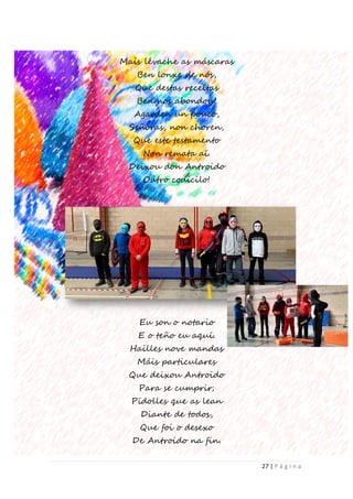 27 | P á g i n a
Mais lévache as máscaras
Ben lonxe de nós,
Que destas receitas
Ben nos abondou!
Agarden un pouco,
Señoras, non choren,
Que este testamento
Non remata aí.
Deixou don Antroido
Outro codicilo!
Eu son o notario
E o teño eu aquí.
Hailles nove mandas
Máis particulares
Que deixou Antroido
Para se cumprir;
Pídolles que as lean
Diante de todos,
Que foi o desexo
De Antroido na fin.
 