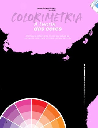CONFORTAVEL NO SEU CORPO
Verão 22/23
´
20
A teoria
das cores
Conheça a colorimetria, ciência que estuda as
cores e tem sido cada vez mais aplicada na moda
Como descobrir
quais são as cores
ideais para cada
pessoa?
Existe um teste que, com o
apoio de tecidos de diferen-
tes tons, avalia-se a tem-
peratura, profundidade e
a intensidade das cores na
pele. Identificando o tom e o
subtom, é possível encontrar
a cartela de cores ideal para
extrair o melhor de cada pes-
soa.
COLORIMETRIA
ual é a cor ideal para
você? Esta é apenas uma
das dúvidas respondidas
pela colorimetria, uma ciên-
cia que estuda os tons e tem
sido amplamente utilizada na
moda. Para falar sobre essa
ferramenta, a Revista Usa
conversou com a consultora
de moda e estilo Bruna Oli-
veira. Ela explica sobre as
formas de encontrar a paleta
de cores perfeita para cada
pessoa e como os tons con-
versam entre si.
Q Qual é a
importância do
círculo cromático
na hora de compor
um visual?
O círculo dá mais segurança
na hora de combinar as co-
res. Ele facilita a combinação
e cria harmonia entre elas.
Diferentes combinações cau-
sam efeitos variados, por-
tanto utilizar a ferramenta é
uma forma de acertar na co-
municação e expressão. Para
quem deseja compor os looks
com o círculo, indico utilizar o
aplicativo Color Wheel, super
prático e fácil.
 