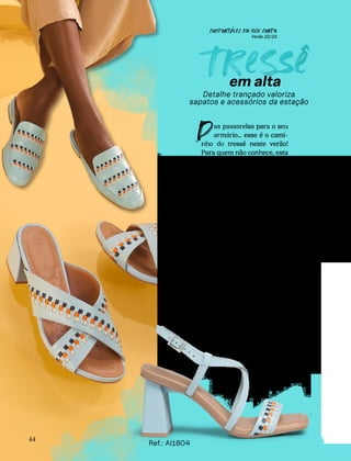 CONFORTAVEL NO SEU CORPO
Verão 22/23
´
44
Tre
se
em alta
Detalhe trançado valoriza
sapatos e acessórios da estação
as passarelas para o seu
armário… esse é o cami-
nho do tressê neste verão!
Para quem não conhece, esta
é uma técnica de trançado,
geralmente aplicada a sapa-
tos, roupas e acessórios. Vi-
sualmente, o recurso mescla
o rústico e contemporâneo,
além de resgatar o sentimen-
to artesanal, que está em alta
na moda.
D
Retorno às origens
As primeiras vestimentas e
acessórios fabricados pelo
homem surgiram através do
artesanato, por isso o tressê
inspira aconchego e a simpli-
cidade de antigamente. Esse
contraste com o mundo digi-
talizado é a razão para a es-
tética estar em alta e ser des-
taque em diferentes eventos
de moda nesta estação.
Ref.: AI1804
ˆ
 
