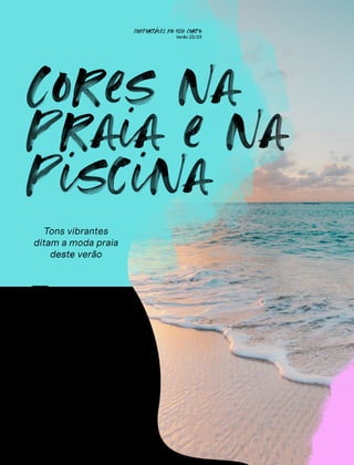 Cores na
praia e na
piscina
CONFORTAVEL NO SEU CORPO
Verão 22/23
´
8
ue a “moda dopami-
na” está em alta, você
já sabe. É aquela cheia de
cores e que traz um senti-
mento alegre e positivo para
o visual. A novidade é que
agora esse mood vibrante
promete dominar também a
moda praia. Confira alguns
modelos - super coloridos -
que vão marcar presença nas
praias e piscinas neste verão.
Q
Tons vibrantes
ditam a moda praia
deste verão
 